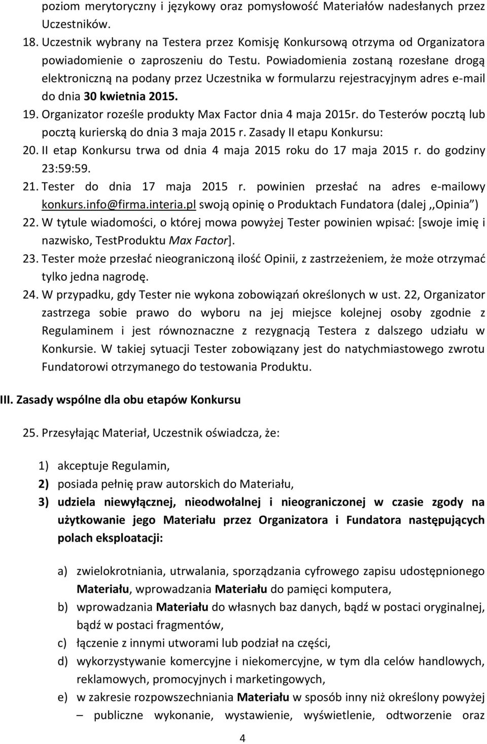 Powiadomienia zostaną rozesłane drogą elektroniczną na podany przez Uczestnika w formularzu rejestracyjnym adres e-mail do dnia 30 kwietnia 2015. 19.