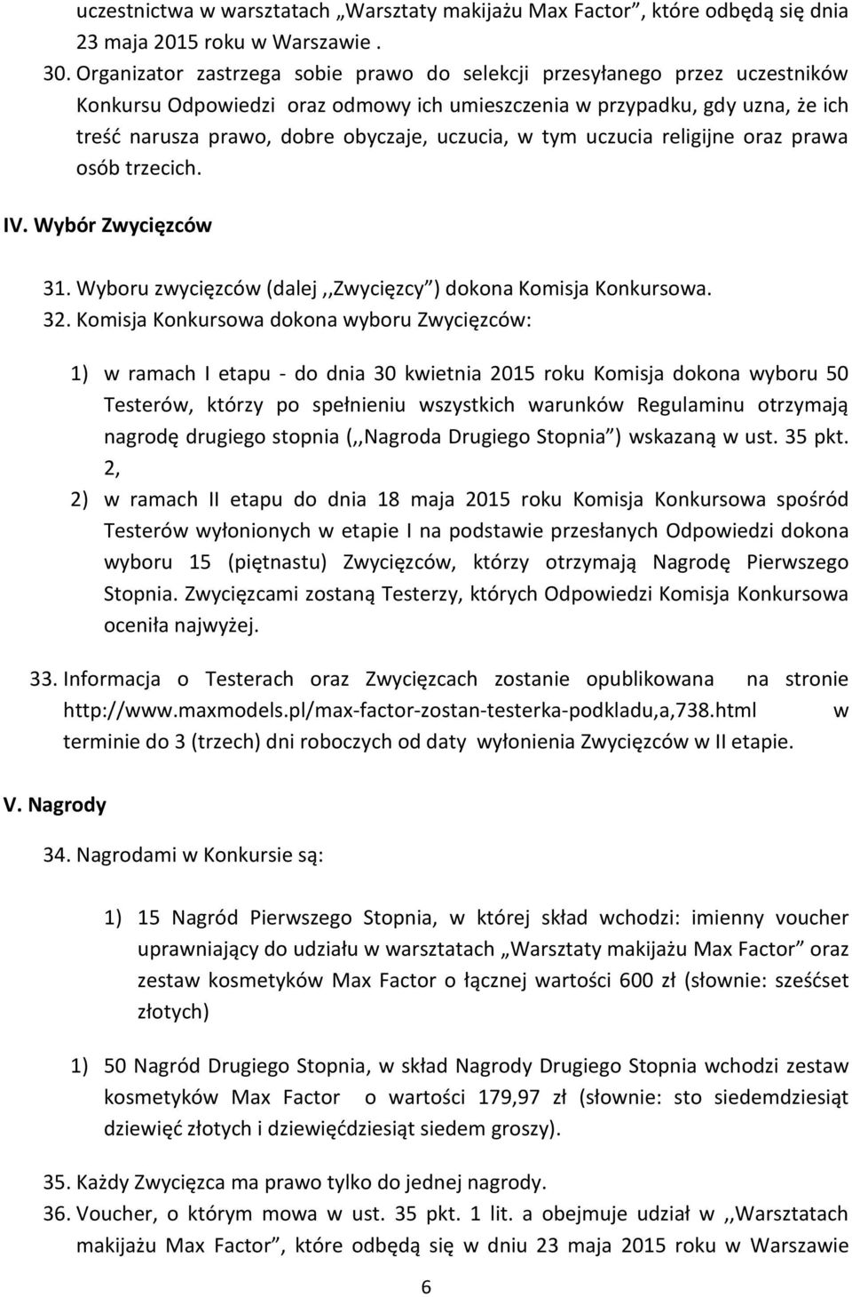 uczucia, w tym uczucia religijne oraz prawa osób trzecich. IV. Wybór Zwycięzców 31. Wyboru zwycięzców (dalej,,zwycięzcy ) dokona Komisja Konkursowa. 32.