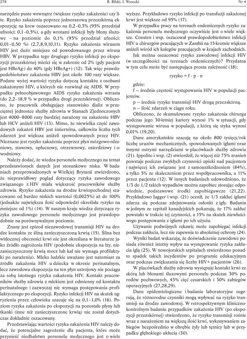 przedział ufności: 0,01 0,50 %) (2,7,8,9,10,11). Ryzyko zakażenia wirusem HIV jest dużo mniejsze od powodowanego przez wirusa HBV.