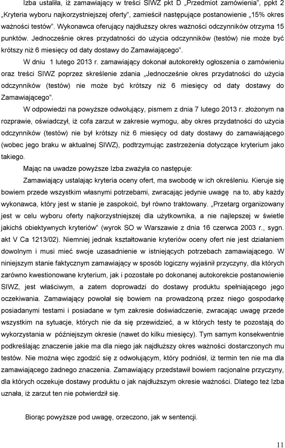 Jednocześnie okres przydatności do uŝycia odczynników (testów) nie moŝe być krótszy niŝ 6 miesięcy od daty dostawy do Zamawiającego. W dniu 1 lutego 2013 r.