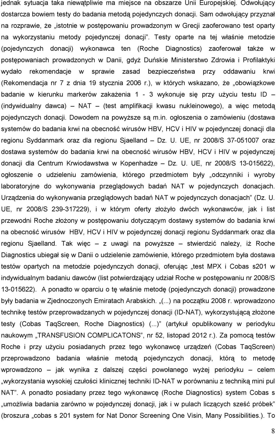 Testy oparte na tej właśnie metodzie (pojedynczych donacji) wykonawca ten (Roche Diagnostics) zaoferował takŝe w postępowaniach prowadzonych w Danii, gdyŝ Duńskie Ministerstwo Zdrowia i Profilaktyki