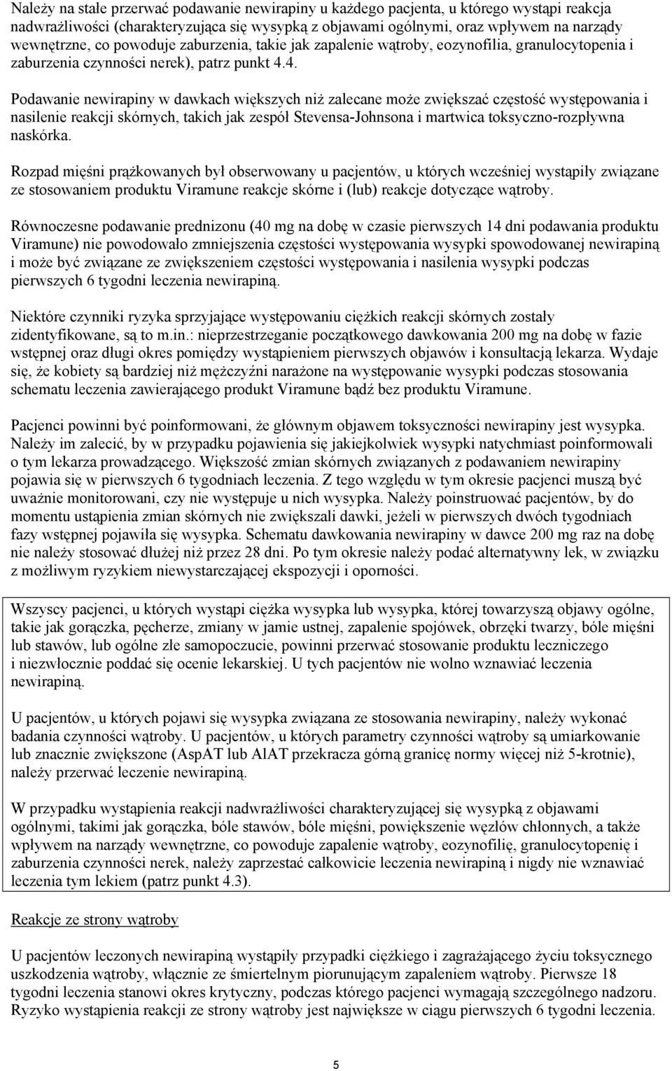 4. Podawanie newirapiny w dawkach większych niż zalecane może zwiększać częstość występowania i nasilenie reakcji skórnych, takich jak zespół Stevensa-Johnsona i martwica toksyczno-rozpływna naskórka.