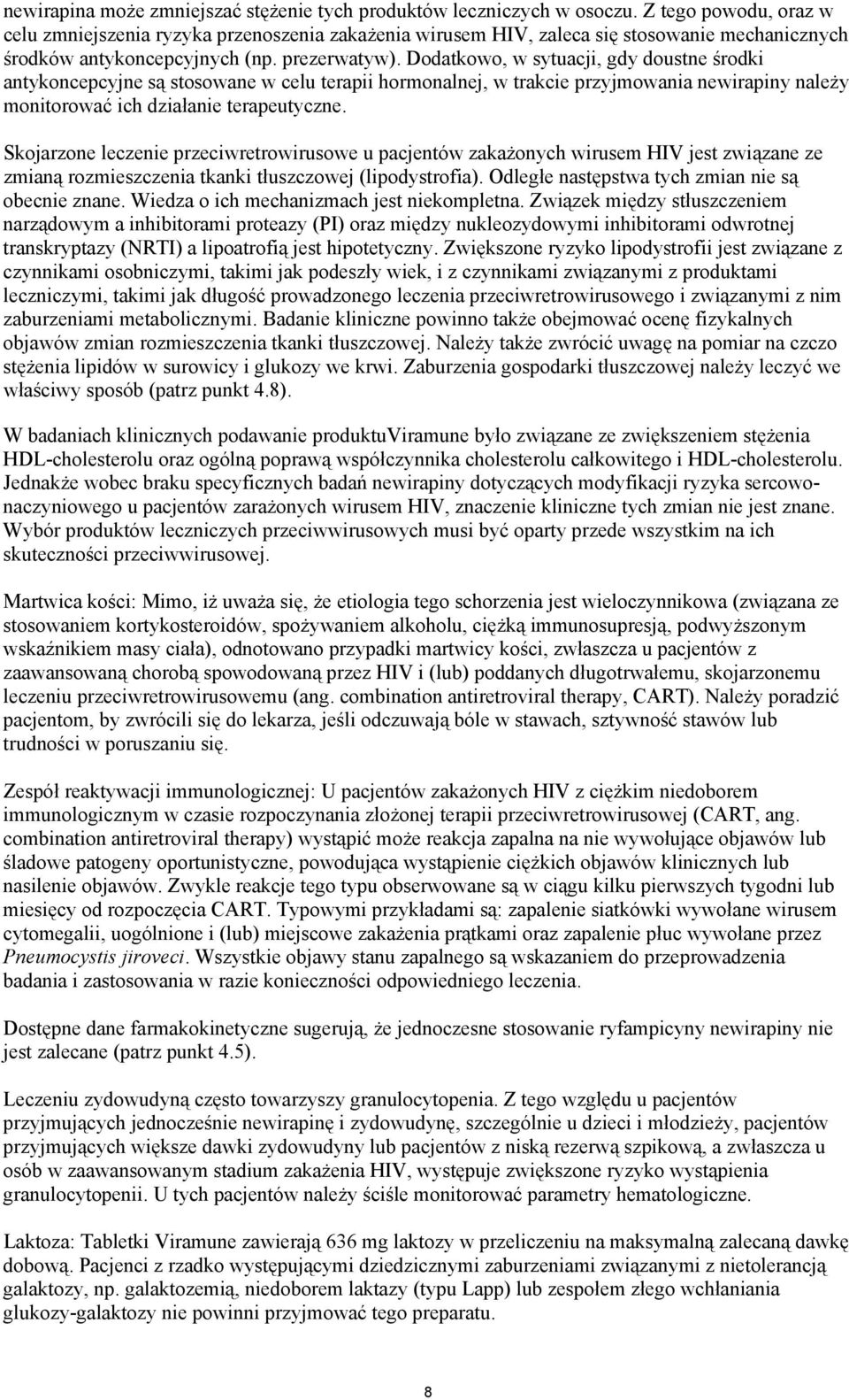 Dodatkowo, w sytuacji, gdy doustne środki antykoncepcyjne są stosowane w celu terapii hormonalnej, w trakcie przyjmowania newirapiny należy monitorować ich działanie terapeutyczne.