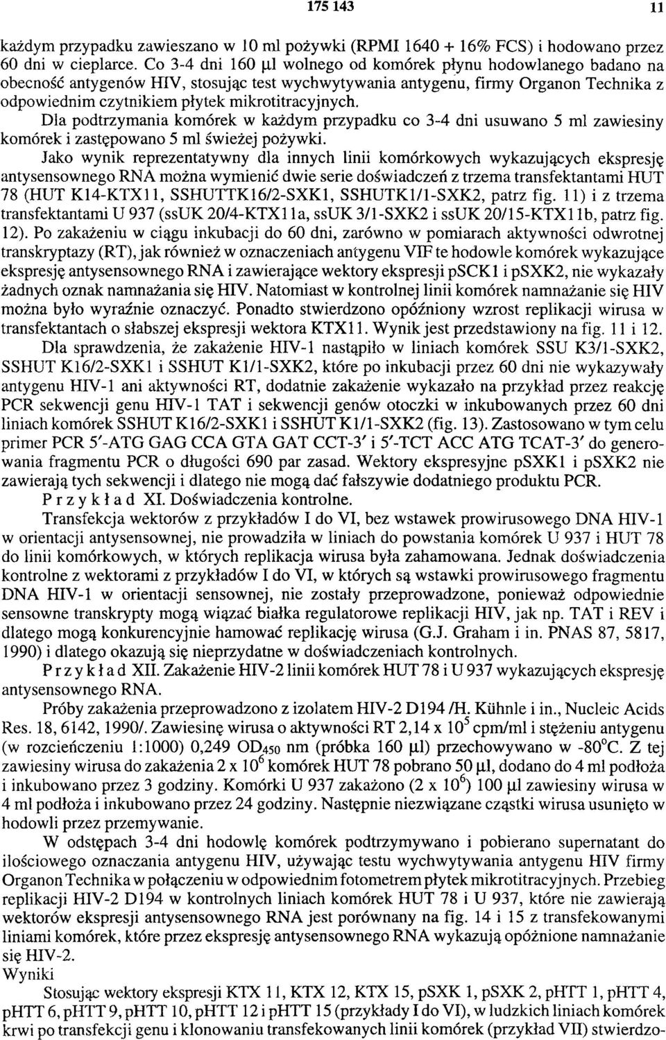 Dla podtrzymania komórek w każdym przypadku co 3-4 dni usuwano 5 ml zawiesiny komórek i zastępowano 5 ml świeżej pożywki.