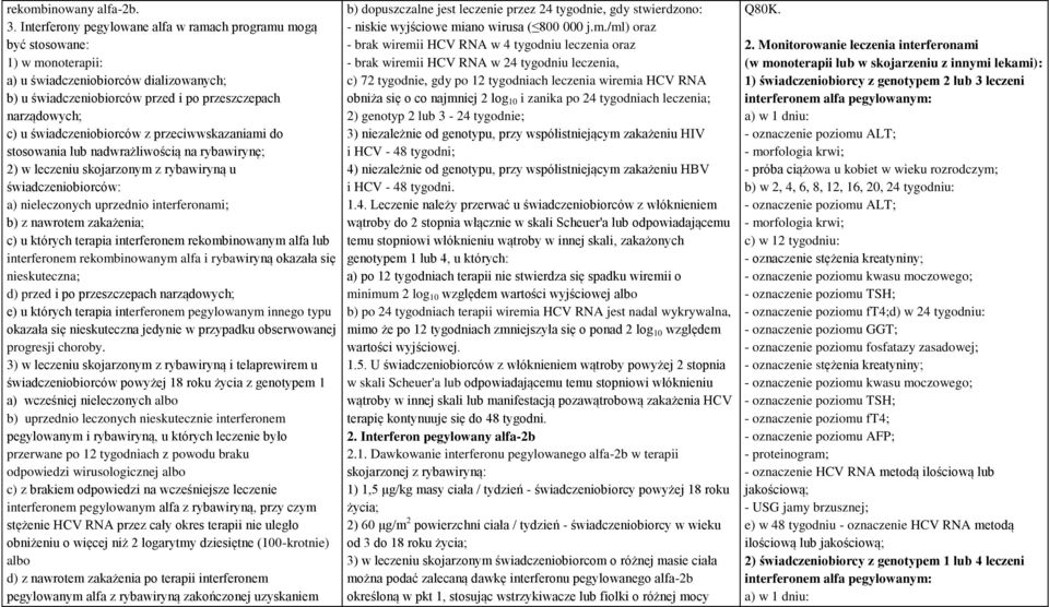 świadczeniobiorców z przeciwwskazaniami do stosowania lub nadwrażliwością na rybawirynę; 2) w leczeniu skojarzonym z rybawiryną u świadczeniobiorców: a) nieleczonych uprzednio interferonami; b) z