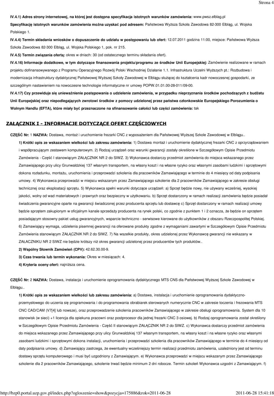 4) Termin składania wniosków o dopuszczenie do udziału w postępowaniu lub ofert: 12.07.2011 godzina 11:00, miejsce: Państwowa WyŜsza Szkoła Zawodowa 82-300 Elbląg, ul. Wojska Polskiego 1, pok. nr 215.