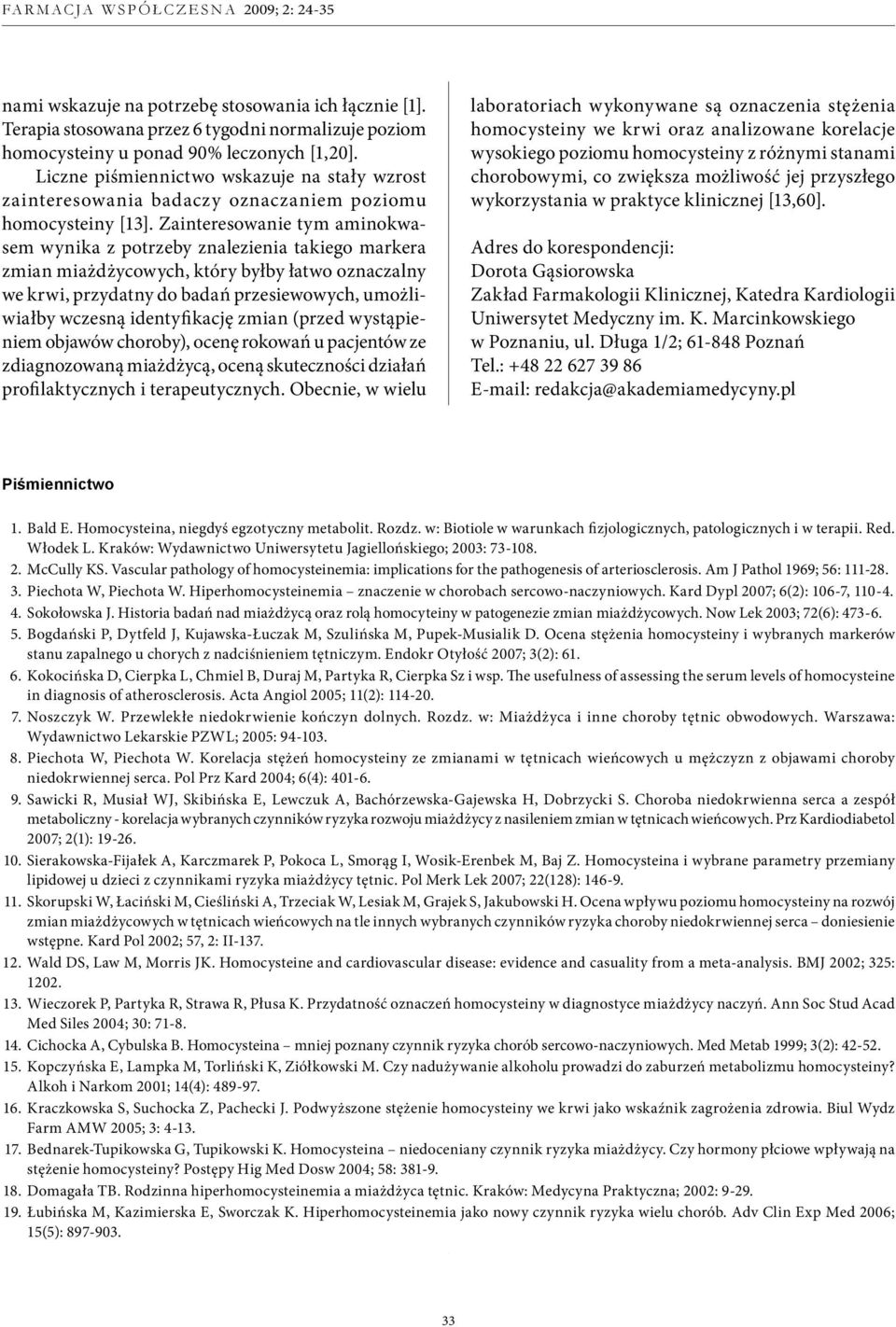 Zainteresowanie tym aminokwasem wynika z potrzeby znalezienia takiego markera zmian miażdżycowych, który byłby łatwo oznaczalny we krwi, przydatny do badań przesiewowych, umożliwiałby wczesną