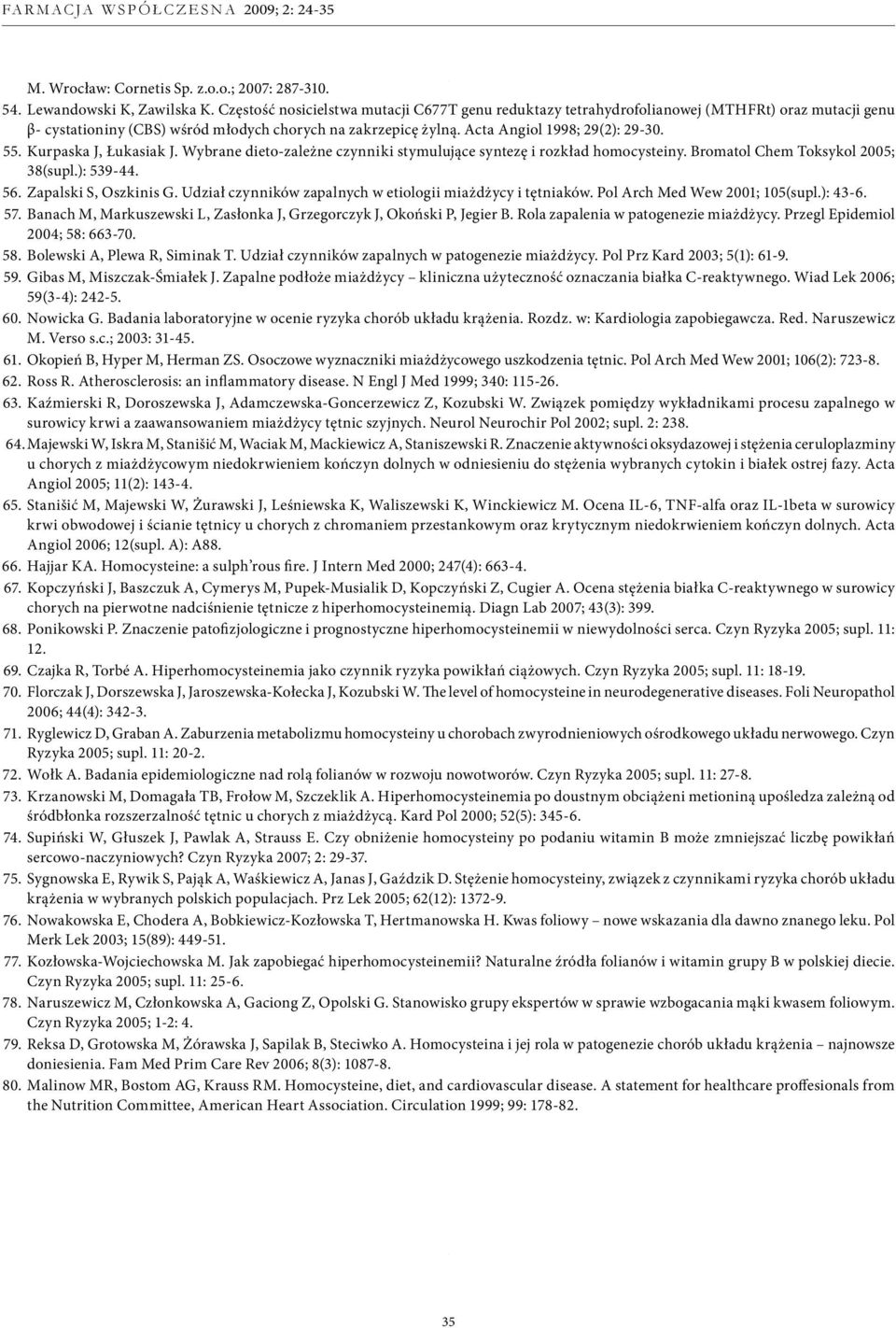 Kurpaska J, Łukasiak J. Wybrane dieto-zależne czynniki stymulujące syntezę i rozkład homocysteiny. Bromatol Chem Toksykol 2005; 38(supl.): 539-44. 56. Zapalski S, Oszkinis G.