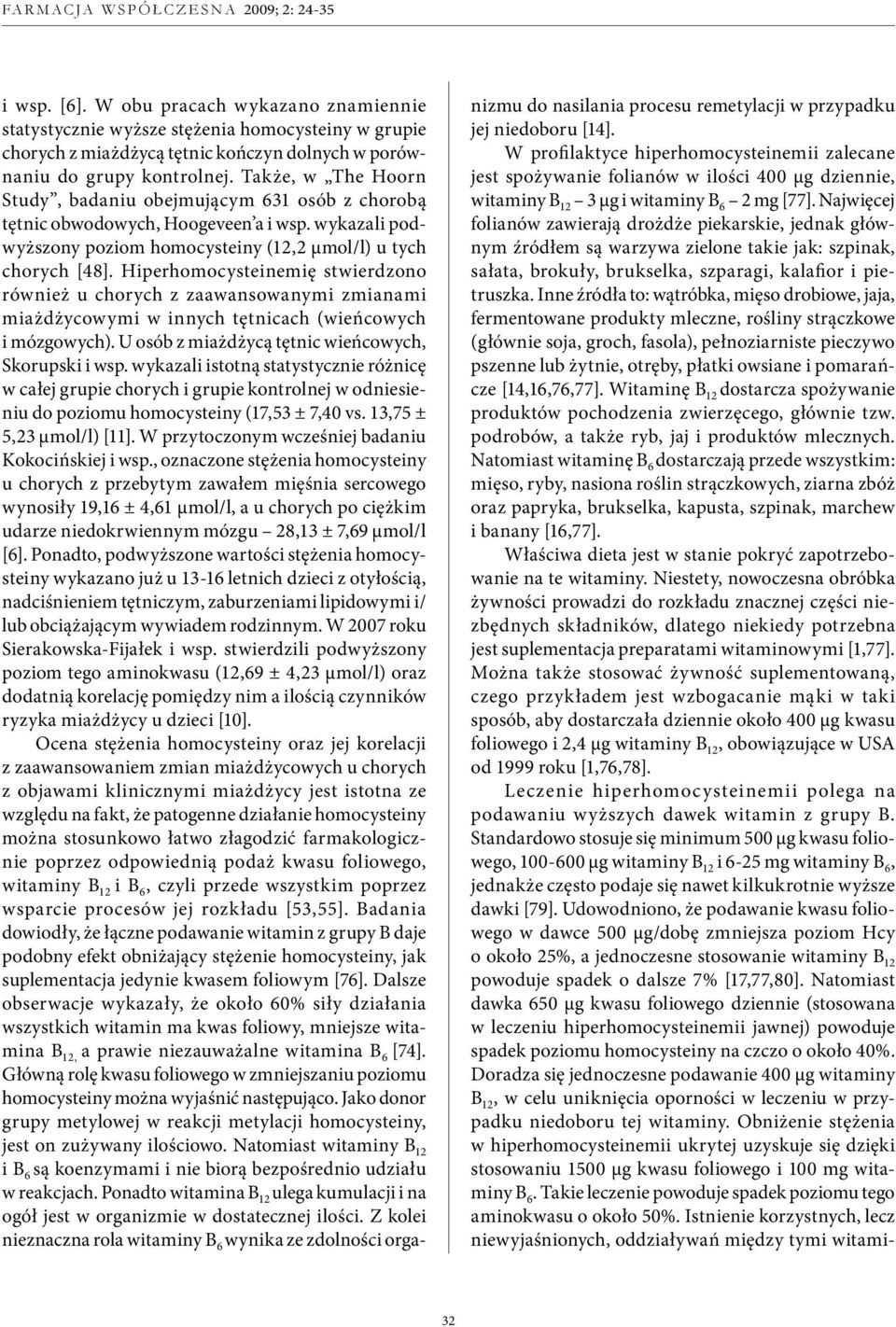 Hiperhomocysteinemię stwierdzono również u chorych z zaawansowanymi zmianami miażdżycowymi w innych tętnicach (wieńcowych i mózgowych). U osób z miażdżycą tętnic wieńcowych, Skorupski i wsp.