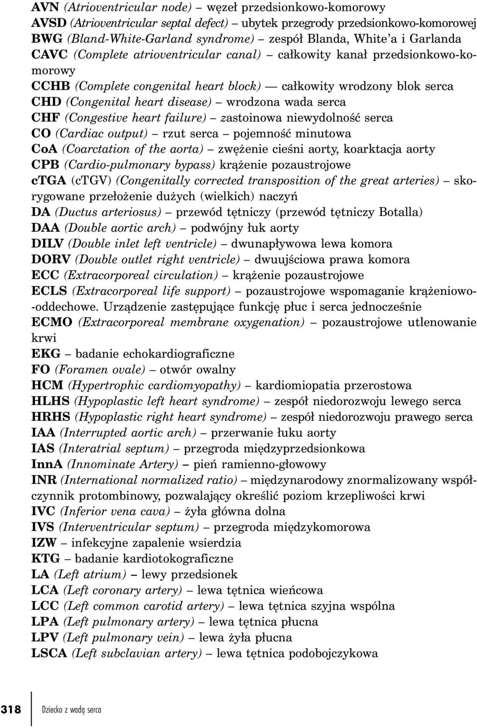 wada serca CHF (Congestive heart failure) zastoinowa niewydolność serca CO (Cardiac output) rzut serca pojemność minutowa CoA (Coarctation of the aorta) zwężenie cieśni aorty, koarktacja aorty CPB