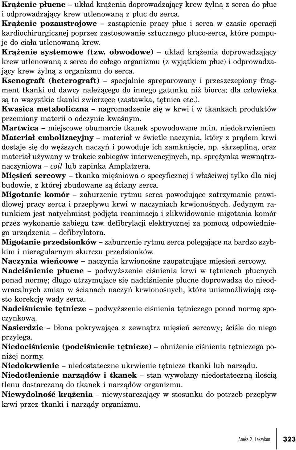 Krążenie systemowe (tzw. obwodowe) układ krążenia doprowadzający krew utlenowaną z serca do całego organizmu (z wyjątkiem płuc) i odprowadzający krew żylną z organizmu do serca.