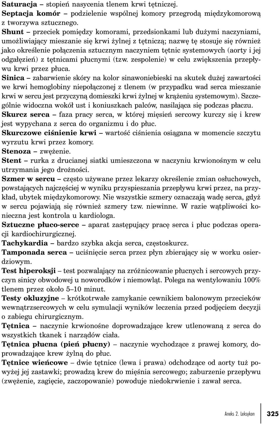 tętnic systemowych (aorty i jej odgałęzień) z tętnicami płucnymi (tzw. zespolenie) w celu zwiększenia przepływu krwi przez płuca.