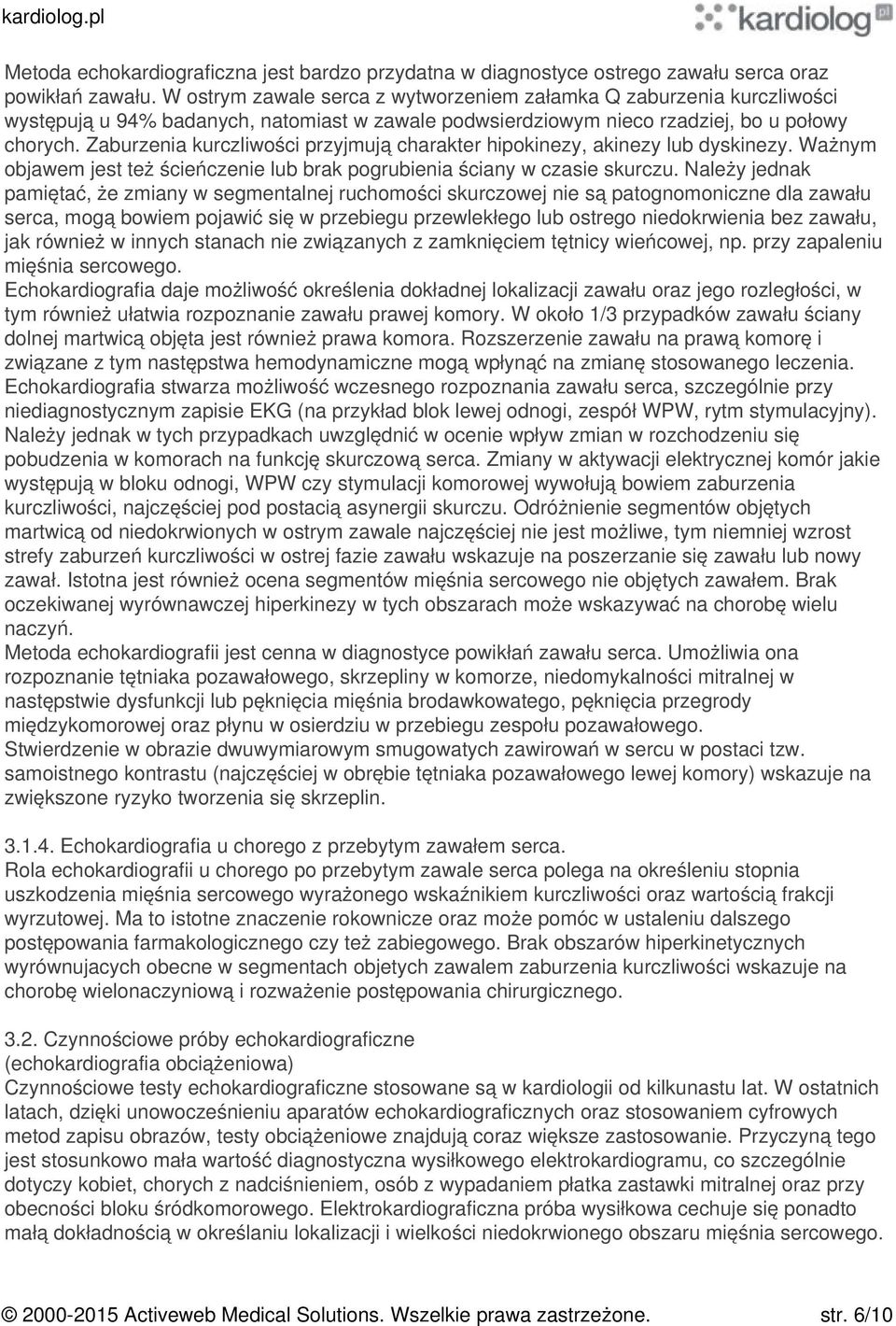 Zaburzenia kurczliwości przyjmują charakter hipokinezy, akinezy lub dyskinezy. Ważnym objawem jest też ścieńczenie lub brak pogrubienia ściany w czasie skurczu.