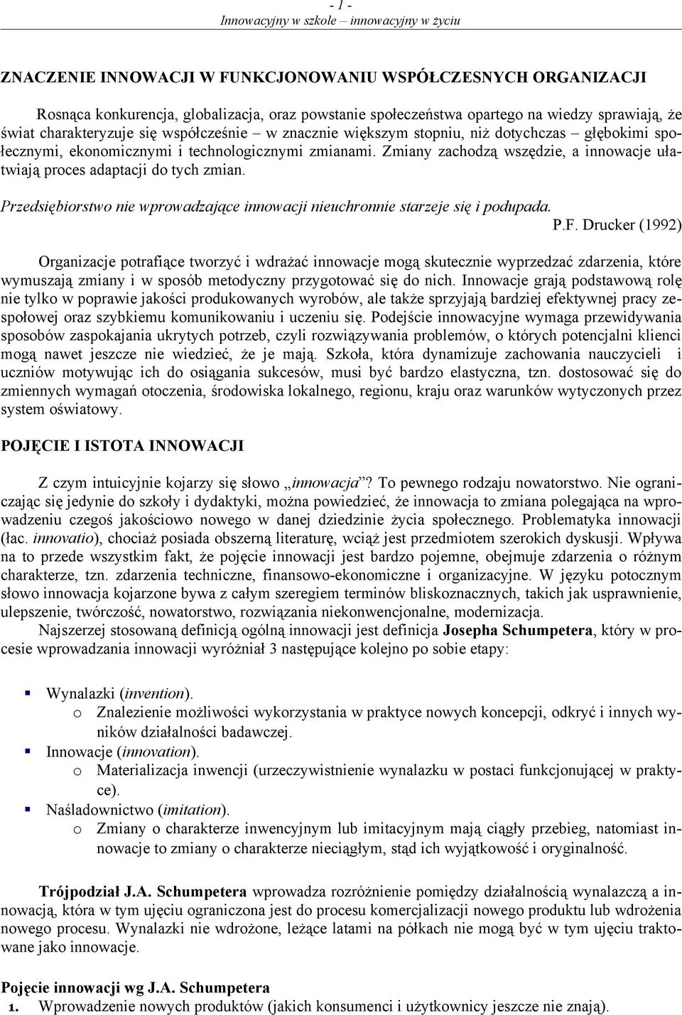 Zmiany zachodzą wszędzie, a innowacje ułatwiają proces adaptacji do tych zmian. Przedsiębiorstwo nie wprowadzające innowacji nieuchronnie starzeje się i podupada. P.F.