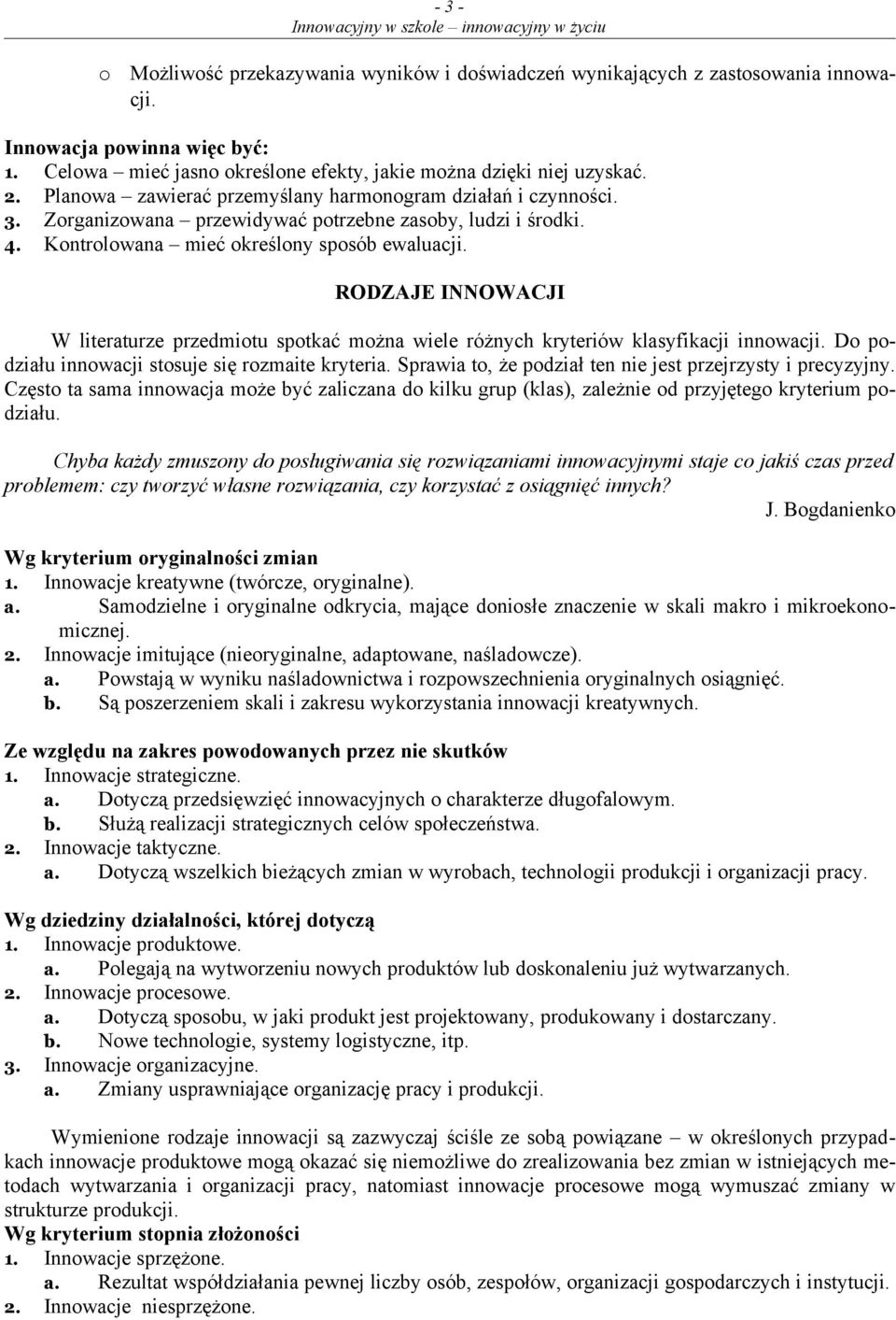 RODZAJE INNOWACJI W literaturze przedmiotu spotkać można wiele różnych kryteriów klasyfikacji innowacji. Do podziału innowacji stosuje się rozmaite kryteria.