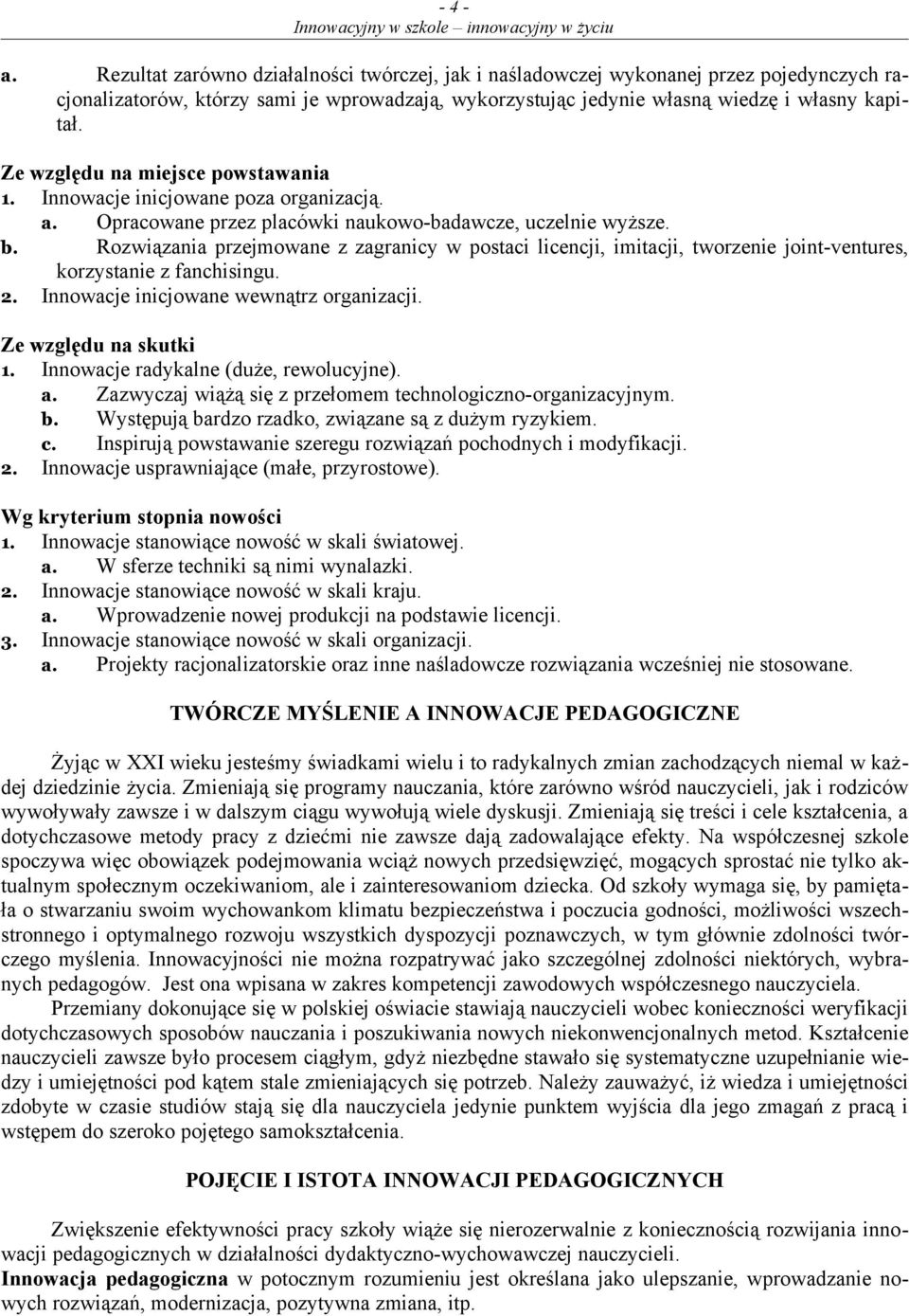 Rozwiązania przejmowane z zagranicy w postaci licencji, imitacji, tworzenie joint-ventures, korzystanie z fanchisingu. 2. Innowacje inicjowane wewnątrz organizacji. Ze względu na skutki 1.