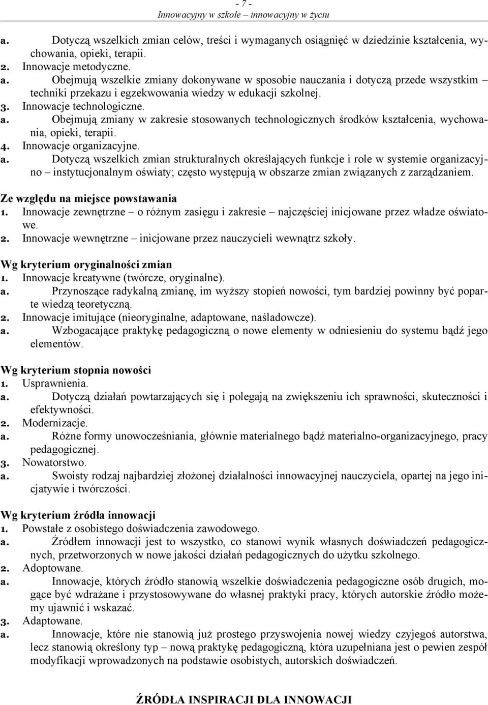 Obejmują zmiany w zakresie stosowanych technologicznych środków kształcenia, wychowania, opieki, terapii. 4. Innowacje organizacyjne. a.