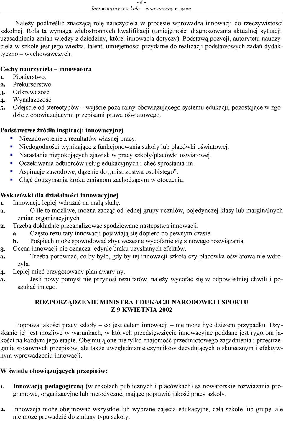 Podstawą pozycji, autorytetu nauczyciela w szkole jest jego wiedza, talent, umiejętności przydatne do realizacji podstawowych zadań dydaktyczno wychowawczych. Cechy nauczyciela innowatora 1.