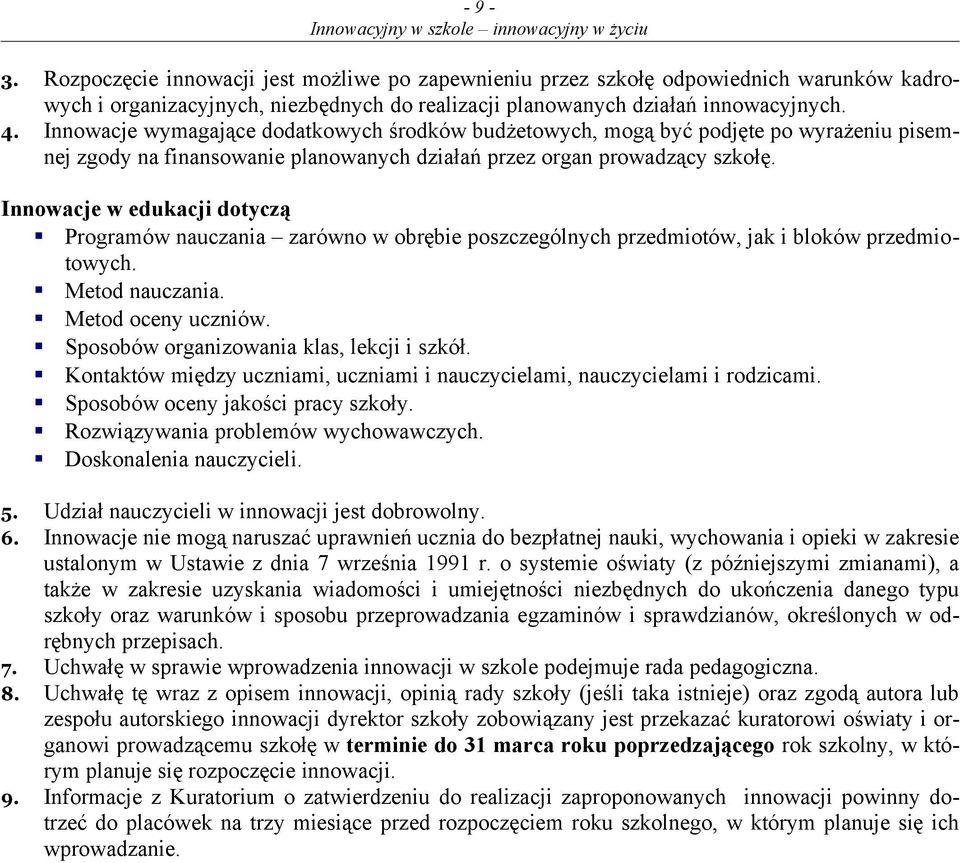 Innowacje w edukacji dotyczą Programów nauczania zarówno w obrębie poszczególnych przedmiotów, jak i bloków przedmiotowych. Metod nauczania. Metod oceny uczniów.