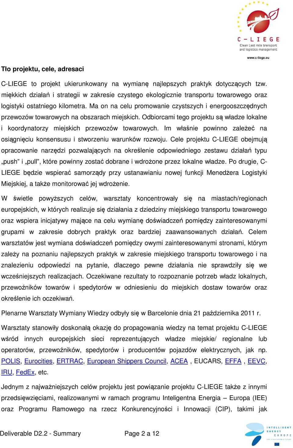 Ma on na celu promowanie czystszych i energooszczędnych przewozów towarowych na obszarach miejskich. Odbiorcami tego projektu są władze lokalne i koordynatorzy miejskich przewozów towarowych.