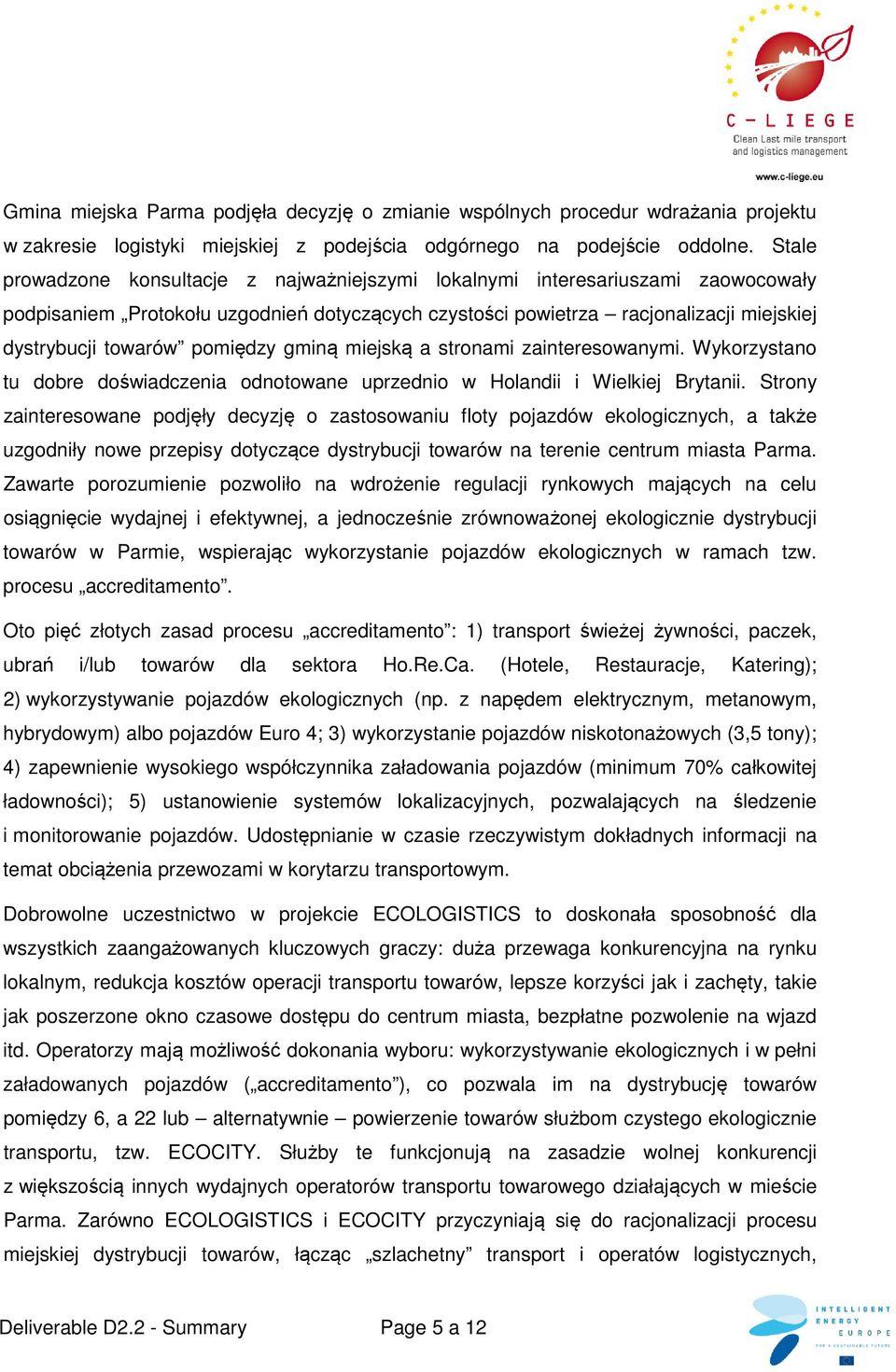 pomiędzy gminą miejską a stronami zainteresowanymi. Wykorzystano tu dobre doświadczenia odnotowane uprzednio w Holandii i Wielkiej Brytanii.