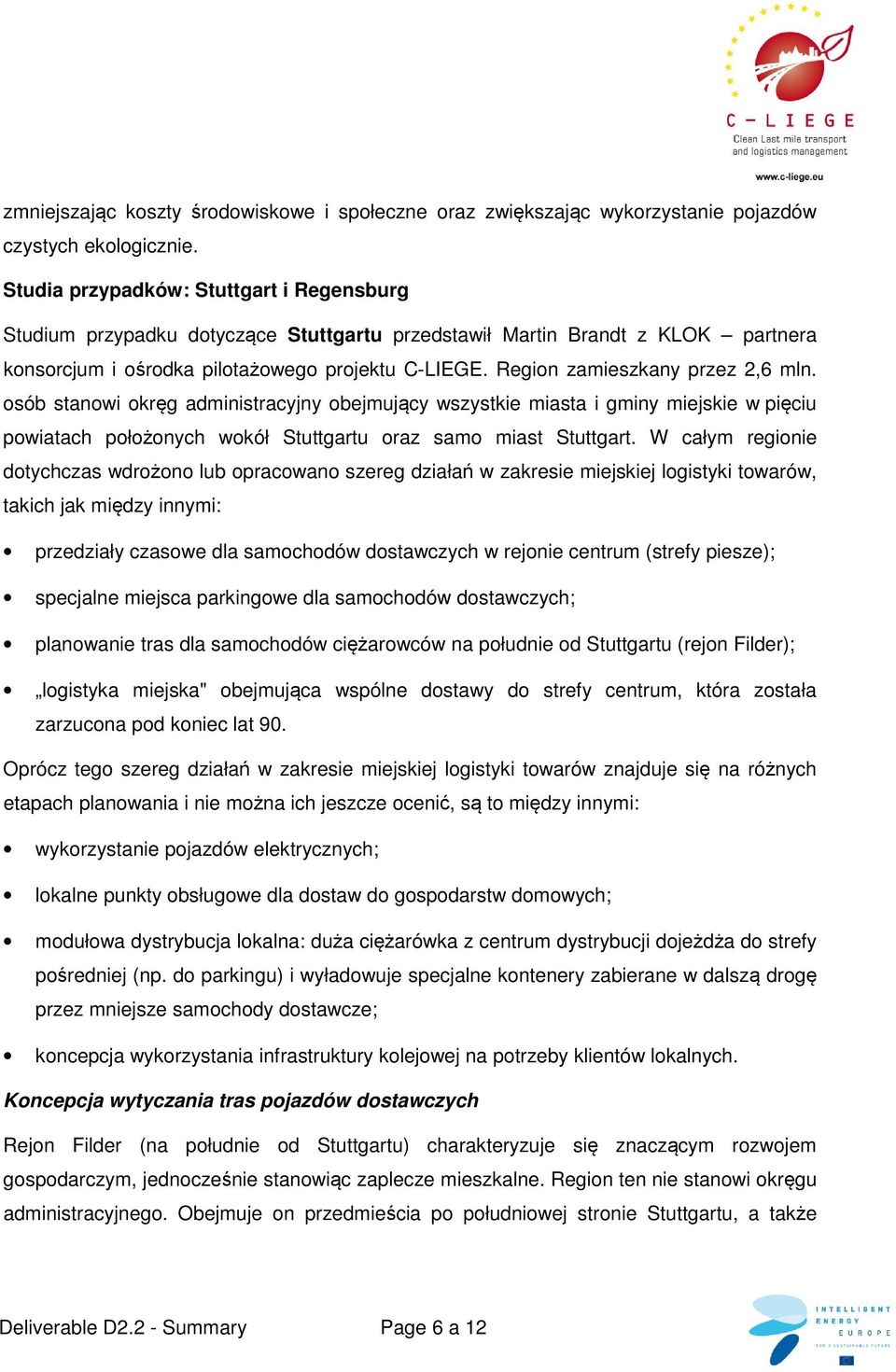 Region zamieszkany przez 2,6 mln. osób stanowi okręg administracyjny obejmujący wszystkie miasta i gminy miejskie w pięciu powiatach położonych wokół Stuttgartu oraz samo miast Stuttgart.