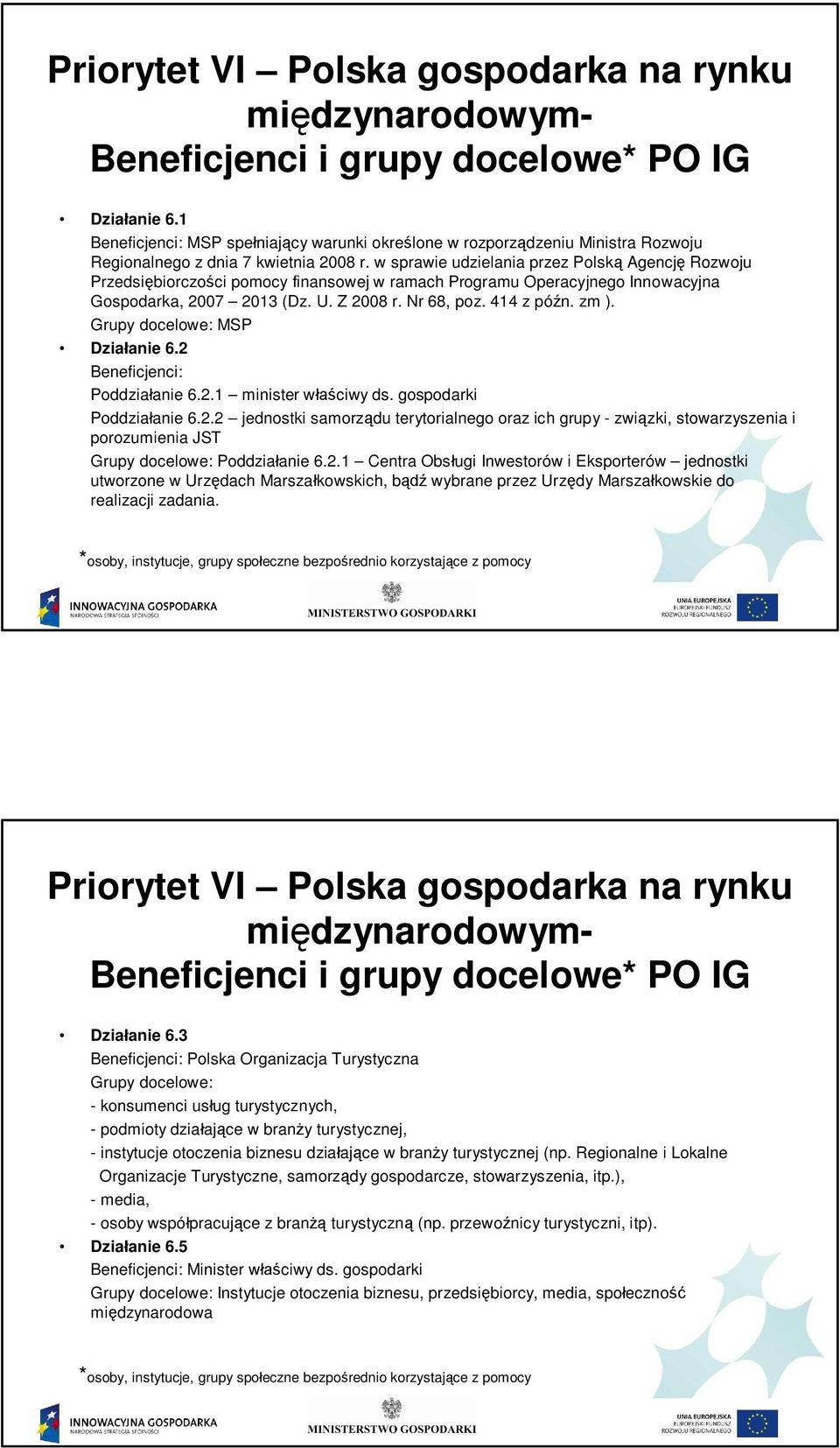 w sprawie udzielania przez Polsk Agencj Rozwoju Przedsi biorczo ci pomocy finansowej w ramach Programu Operacyjnego Innowacyjna Gospodarka, 7 (Dz. U. Z 8 r. Nr 68, poz. z pó n. zm ).