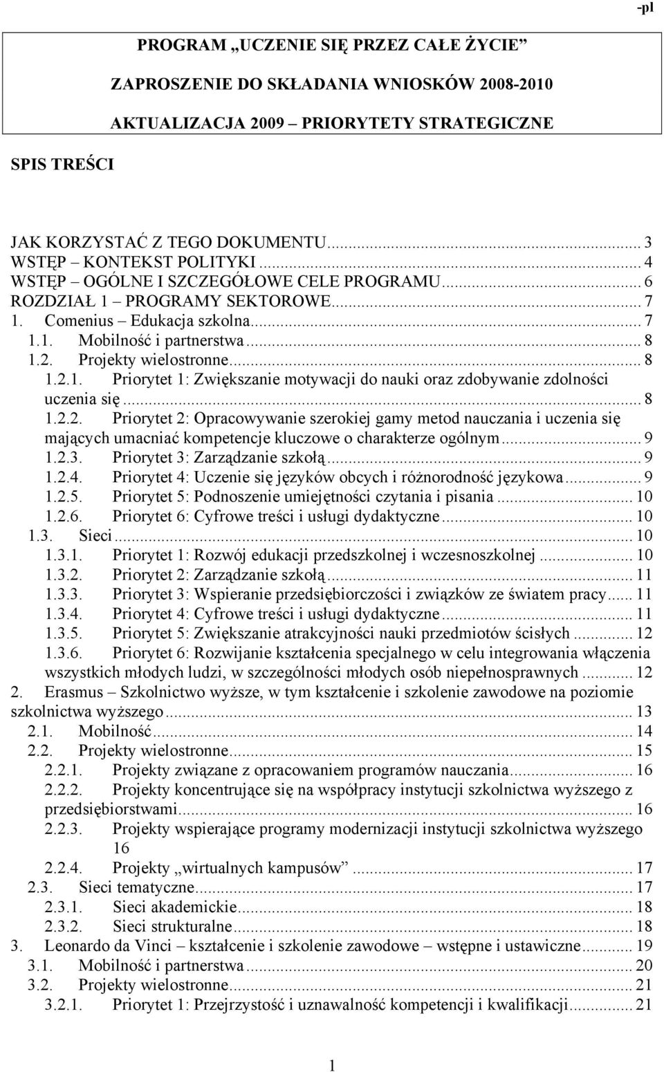 .. 8 1.2.2. Priorytet 2: Opracowywanie szerokiej gamy metod nauczania i uczenia się mających umacniać kompetencje kluczowe o charakterze ogólnym... 9 1.2.3. Priorytet 3: Zarządzanie szkołą... 9 1.2.4.