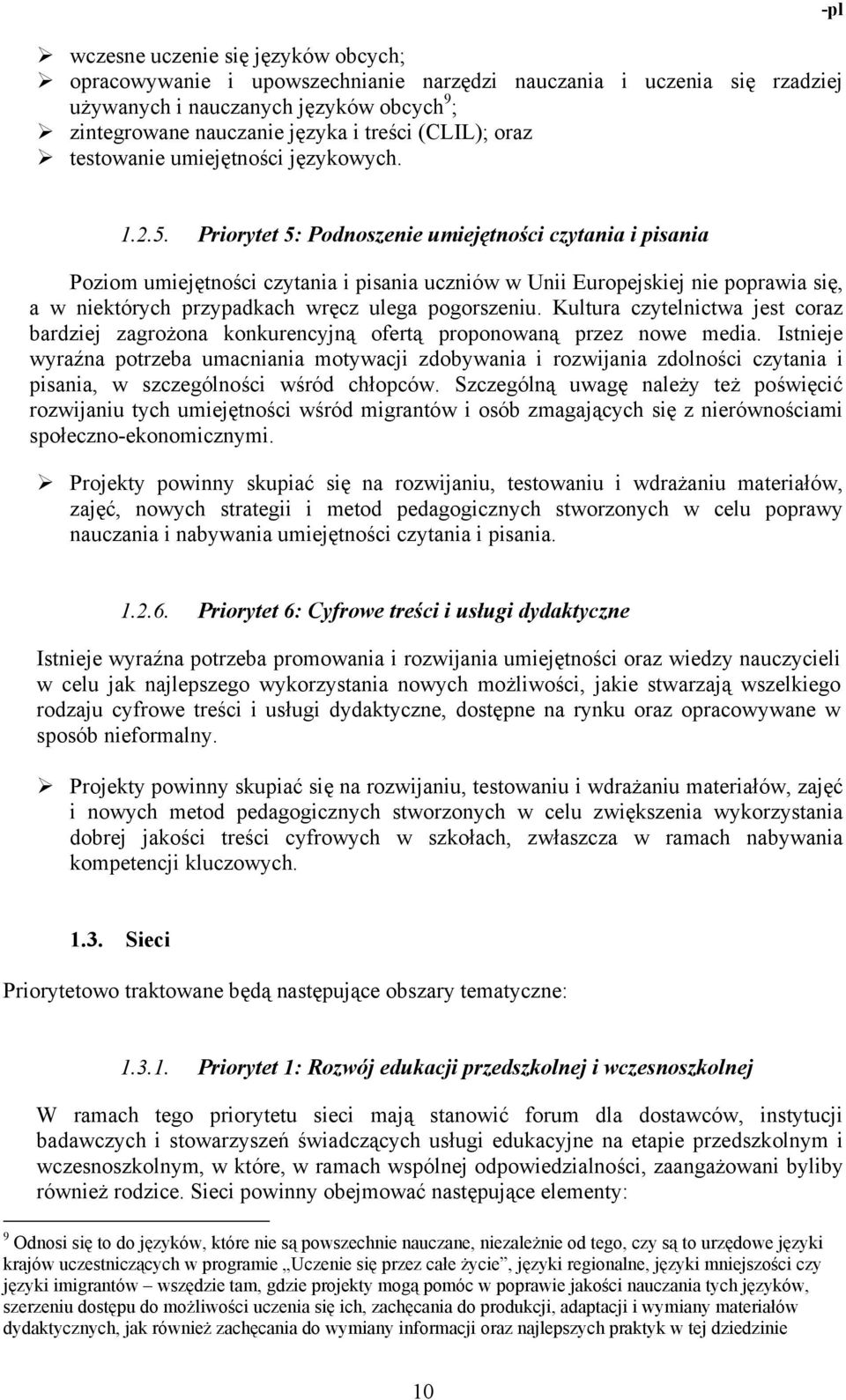 Priorytet 5: Podnoszenie umiejętności czytania i pisania Poziom umiejętności czytania i pisania uczniów w Unii Europejskiej nie poprawia się, a w niektórych przypadkach wręcz ulega pogorszeniu.