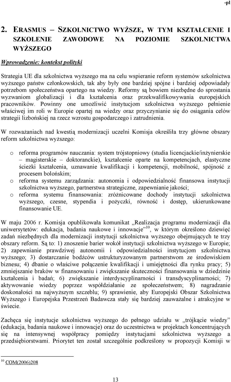 Reformy są bowiem niezbędne do sprostania wyzwaniom globalizacji i dla kształcenia oraz przekwalifikowywania europejskich pracowników.