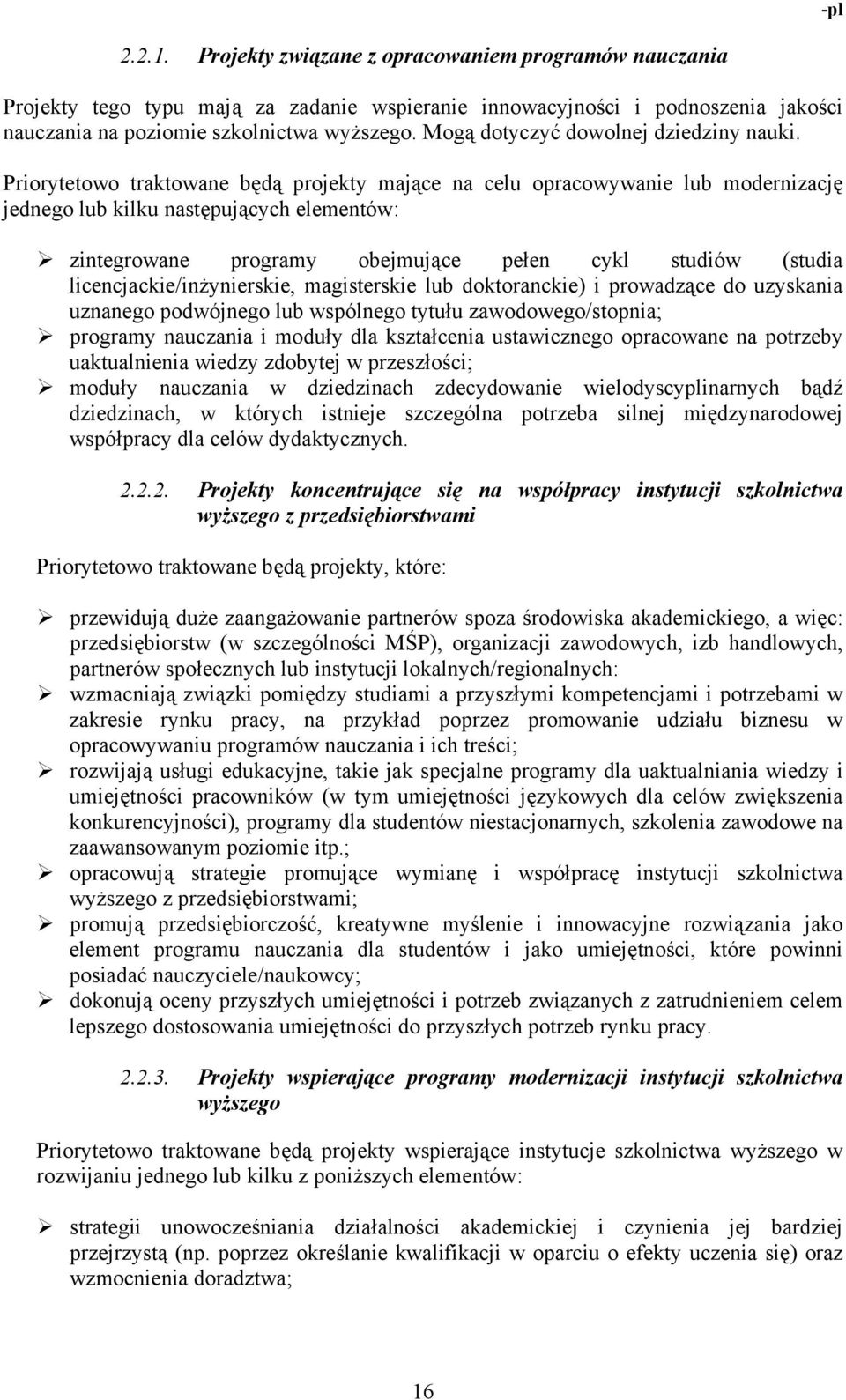 Priorytetowo traktowane będą projekty mające na celu opracowywanie lub modernizację jednego lub kilku następujących elementów: zintegrowane programy obejmujące pełen cykl studiów (studia