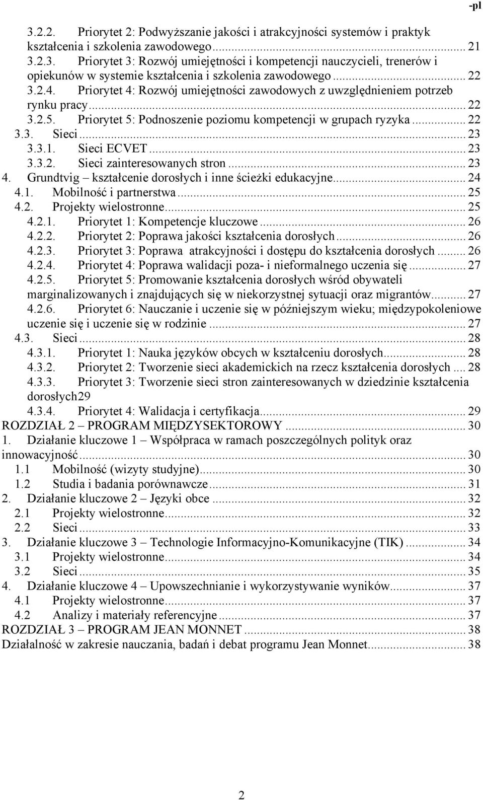 Sieci ECVET... 23 3.3.2. Sieci zainteresowanych stron... 23 4. Grundtvig kształcenie dorosłych i inne ścieżki edukacyjne... 24 4.1. Mobilność i partnerstwa... 25 4.2. Projekty wielostronne... 25 4.2.1. Priorytet 1: Kompetencje kluczowe.