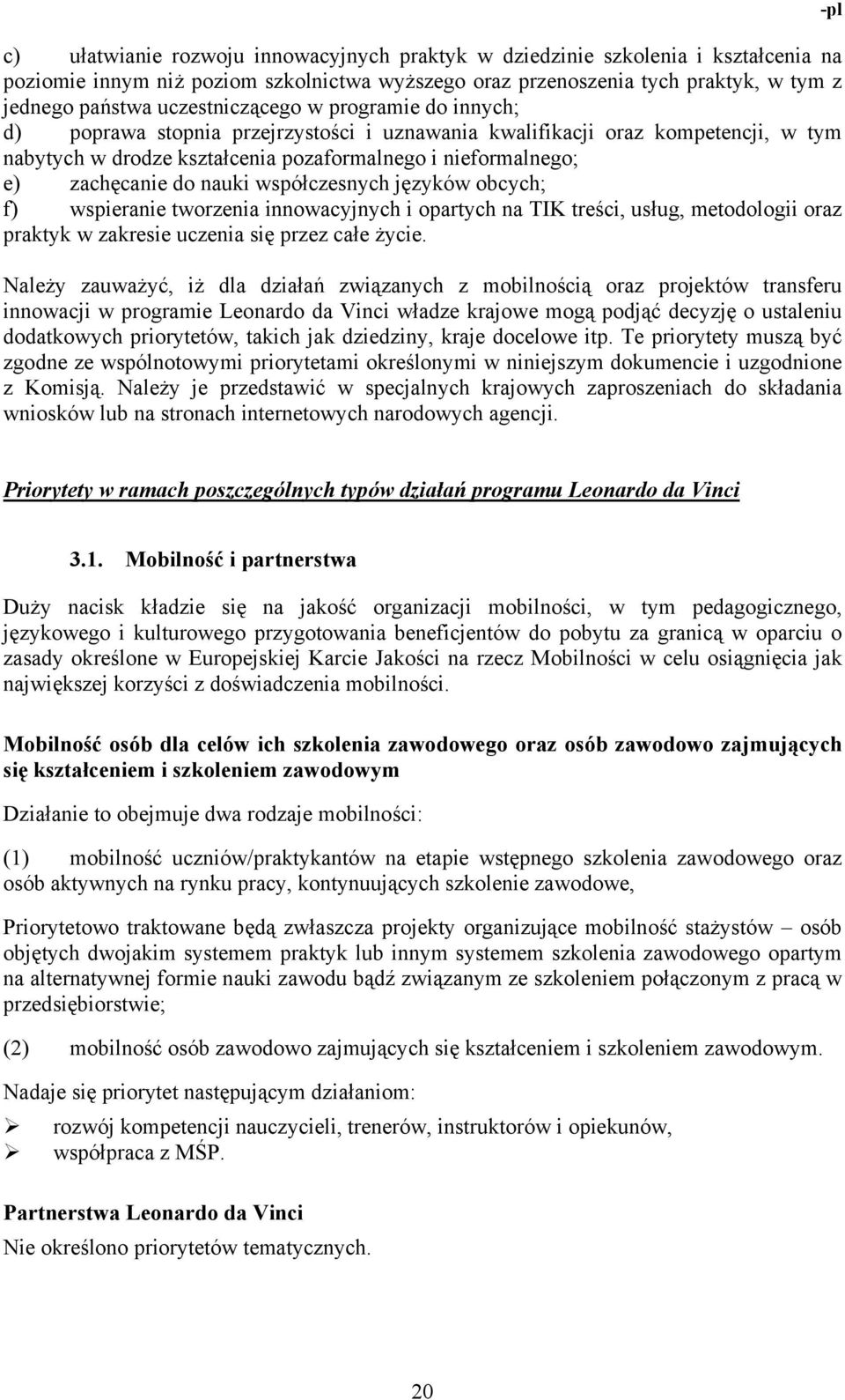 do nauki współczesnych języków obcych; f) wspieranie tworzenia innowacyjnych i opartych na TIK treści, usług, metodologii oraz praktyk w zakresie uczenia się przez całe życie.