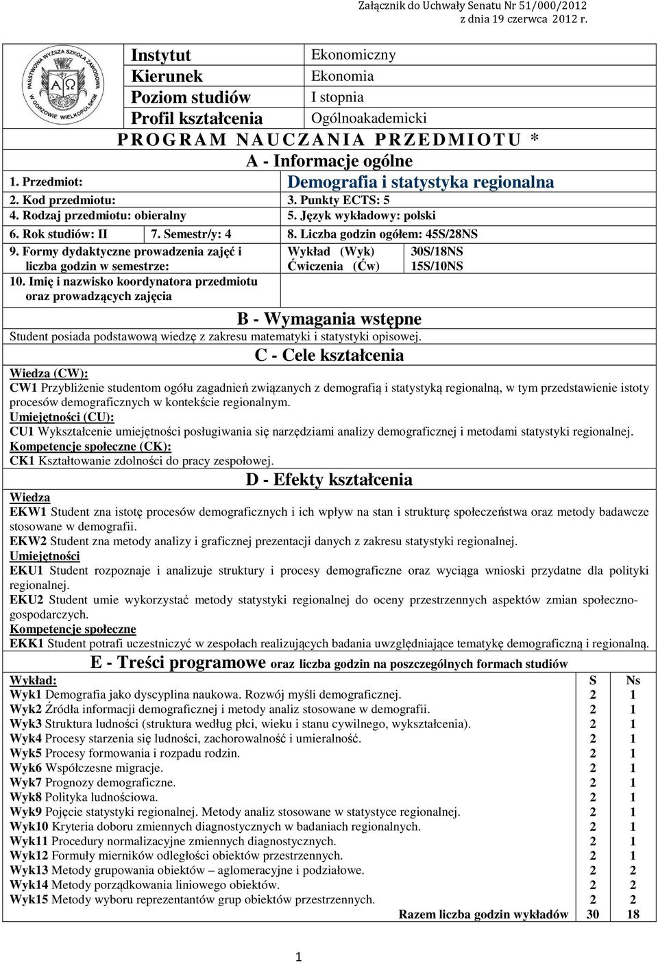 Przedmiot: Demografia i statystyka regionalna. Kod przedmiotu:. Punkty ECTS: 5. Rodzaj przedmiotu: obieralny 5. Język wykładowy: polski 6. Rok studiów: II 7. Semestr/y: 8.