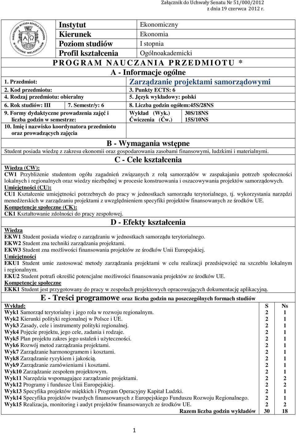 Przedmiot: Zarządzanie projektami samorządowymi. Kod przedmiotu:. Punkty ECTS: 6. Rodzaj przedmiotu: obieralny 5. Język wykładowy: polski 6. Rok studiów: III 7. Semestr/y: 6 8.