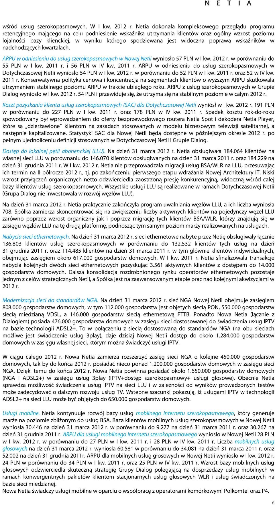 spodziewana jest widoczna poprawa wskaźników w nadchodzących kwartałach. ARPU w odniesieniu do usług szerokopasmowych w Nowej Netii wyniosło 57 PLN w I kw. 2012 r. w porównaniu do 55 PLN w I kw. r. i 56 PLN w IV kw.