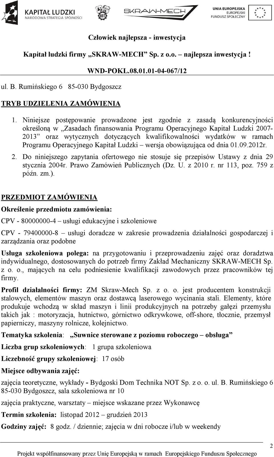 wydatków w ramach Programu Operacyjnego Kapitał Ludzki wersja obowiązująca od dnia 01.09.2012r. 2. Do niniejszego zapytania ofertowego nie stosuje się przepisów Ustawy z dnia 29 stycznia 2004r.