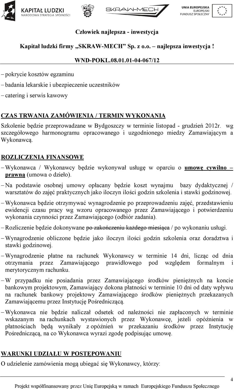 ROZLICZENIA FINANSOWE Wykonawca / Wykonawcy będzie wykonywał usługę w oparciu o umowę cywilno prawną (umowa o dzieło).