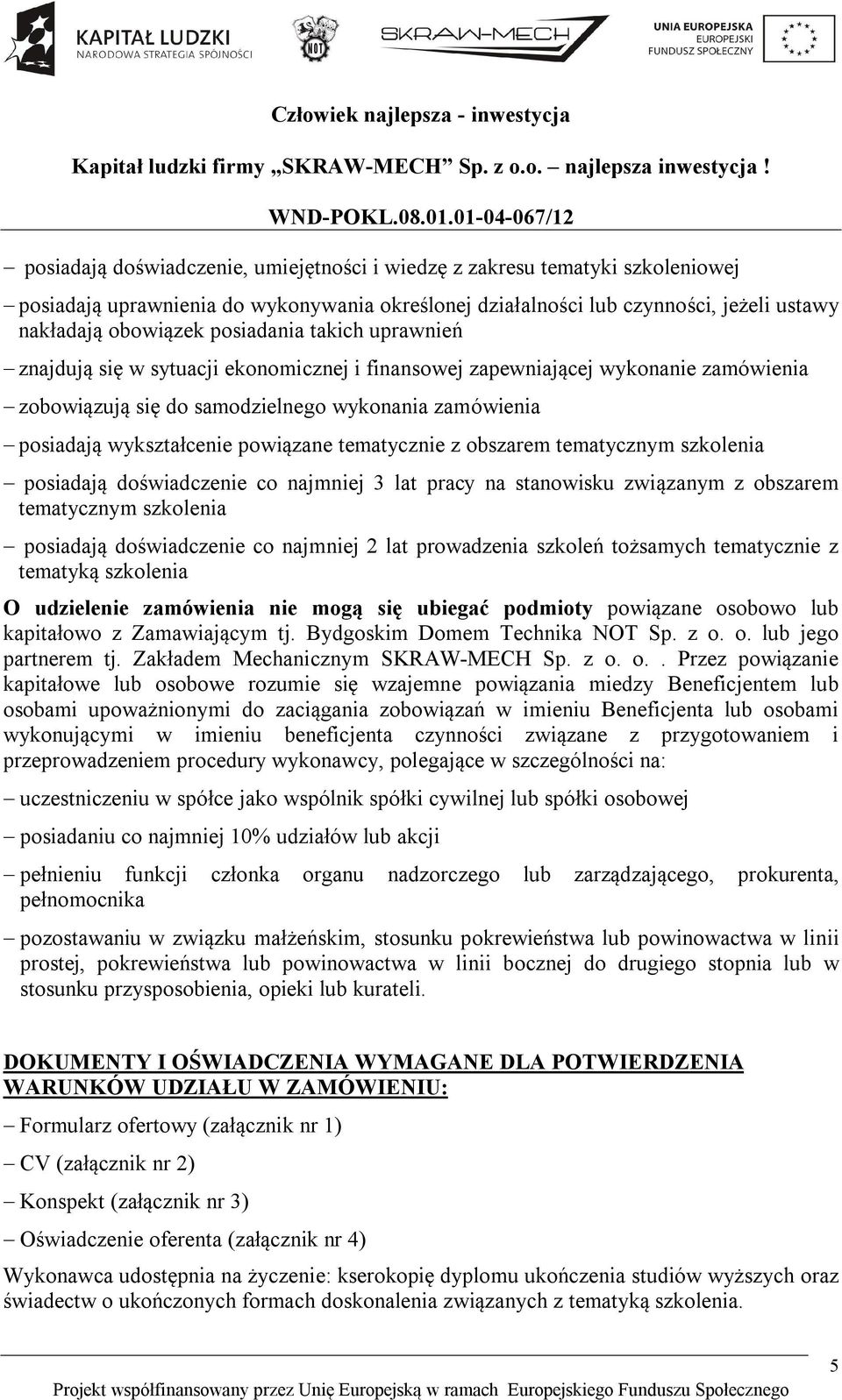 tematycznie z obszarem tematycznym szkolenia posiadają doświadczenie co najmniej 3 lat pracy na stanowisku związanym z obszarem tematycznym szkolenia posiadają doświadczenie co najmniej 2 lat