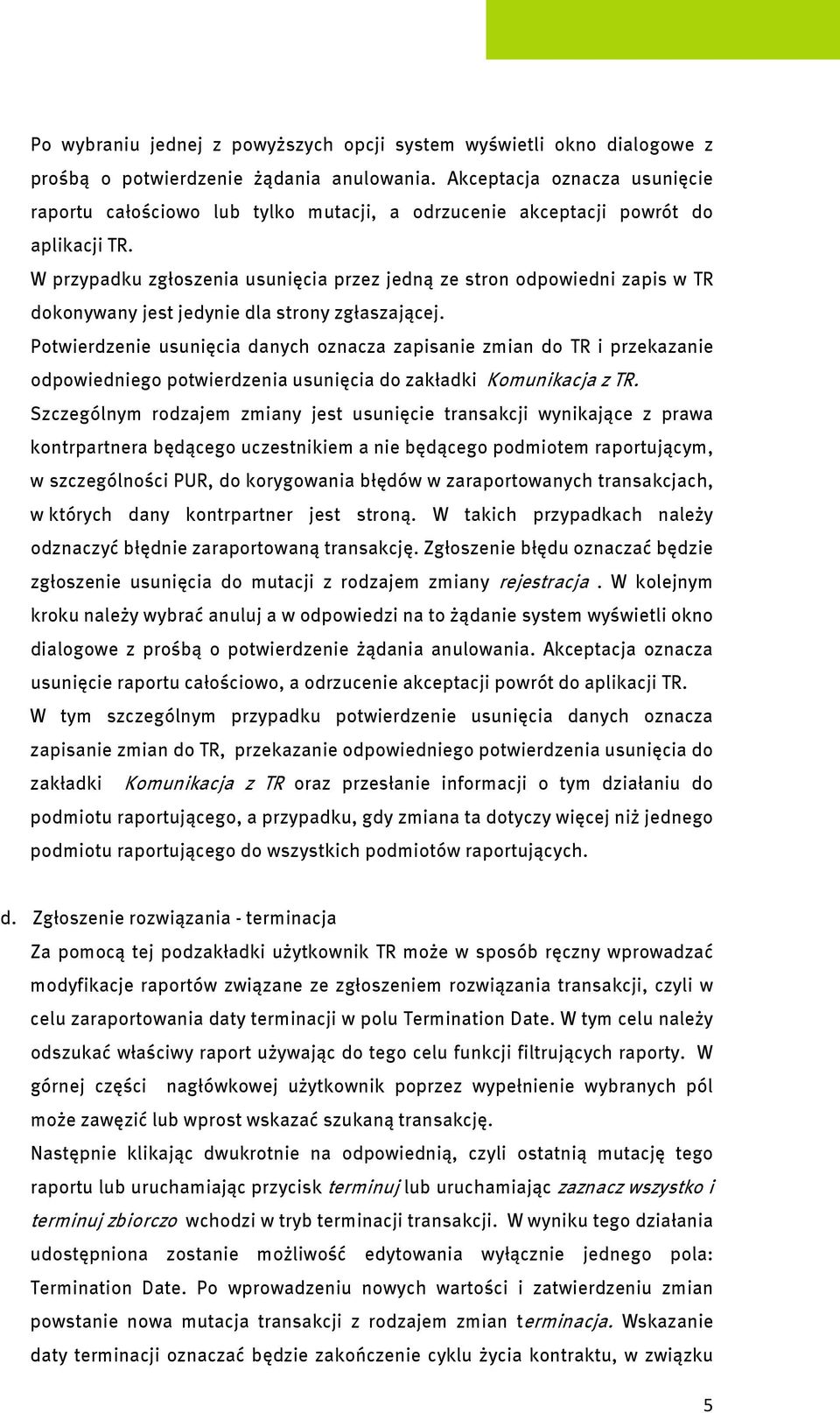 W przypadku zgłoszenia usunięcia przez jedną ze stron odpowiedni zapis w TR dokonywany jest jedynie dla strony zgłaszającej.