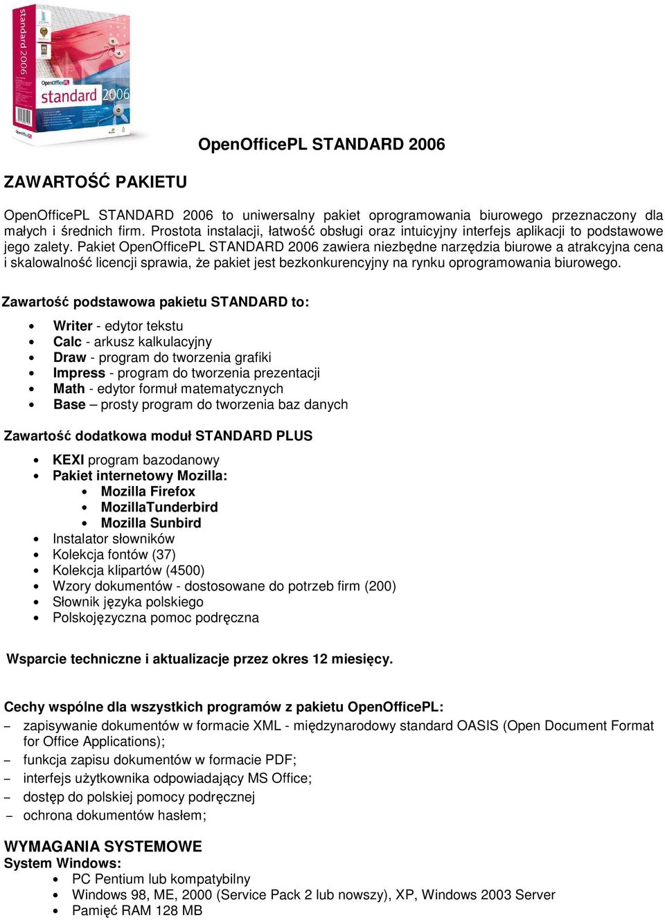 Pakiet OpenOfficePL STANDARD 2006 zawiera niezbędne narzędzia biurowe a atrakcyjna cena i skalowalność licencji sprawia, Ŝe pakiet jest bezkonkurencyjny na rynku oprogramowania biurowego.