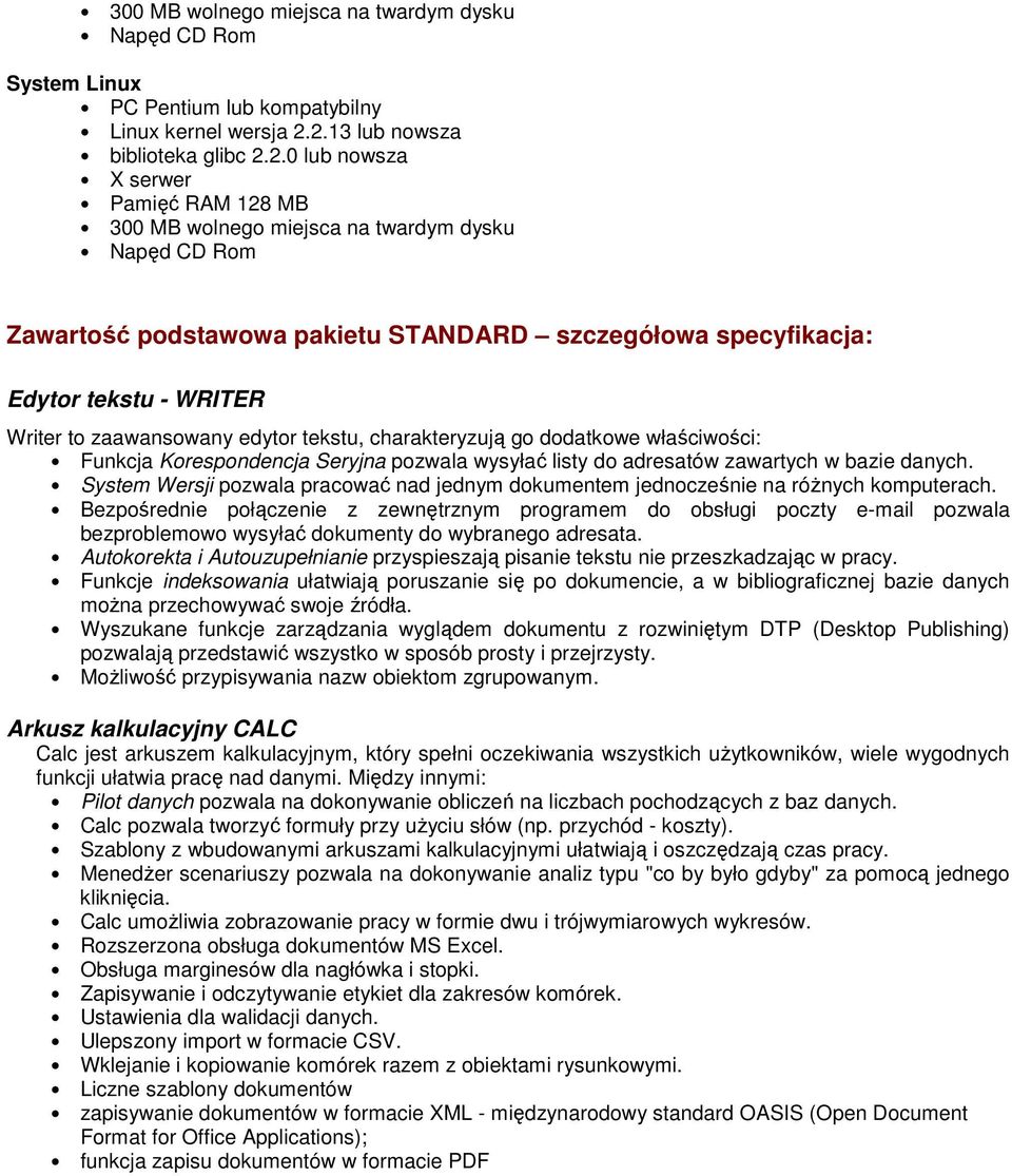 Edytor tekstu - WRITER Writer to zaawansowany edytor tekstu, charakteryzują go dodatkowe właściwości: Funkcja Korespondencja Seryjna pozwala wysyłać listy do adresatów zawartych w bazie danych.