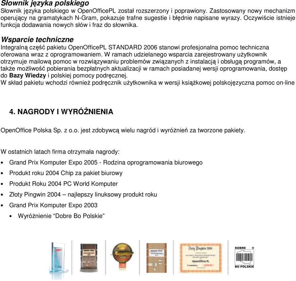 Wsparcie techniczne Integralną część pakietu OpenOfficePL STANDARD 2006 stanowi profesjonalna pomoc techniczna oferowana wraz z oprogramowaniem.