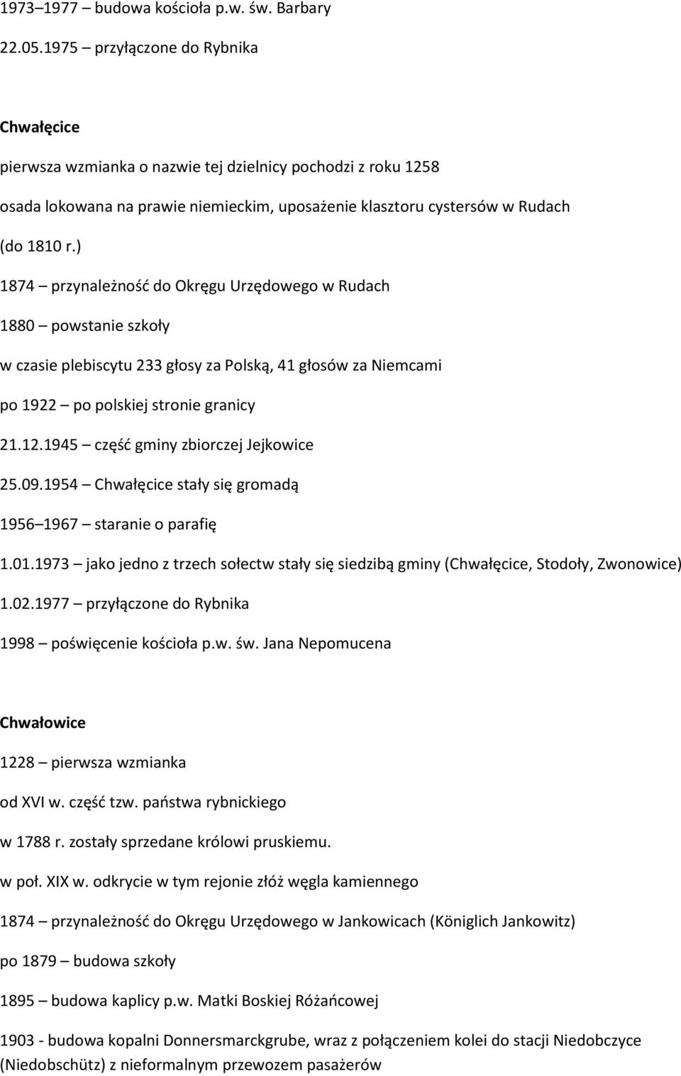 ) 1874 przynależnośd do Okręgu Urzędowego w Rudach 1880 powstanie szkoły w czasie plebiscytu 233 głosy za Polską, 41 głosów za Niemcami po 1922 po polskiej stronie granicy 21.12.