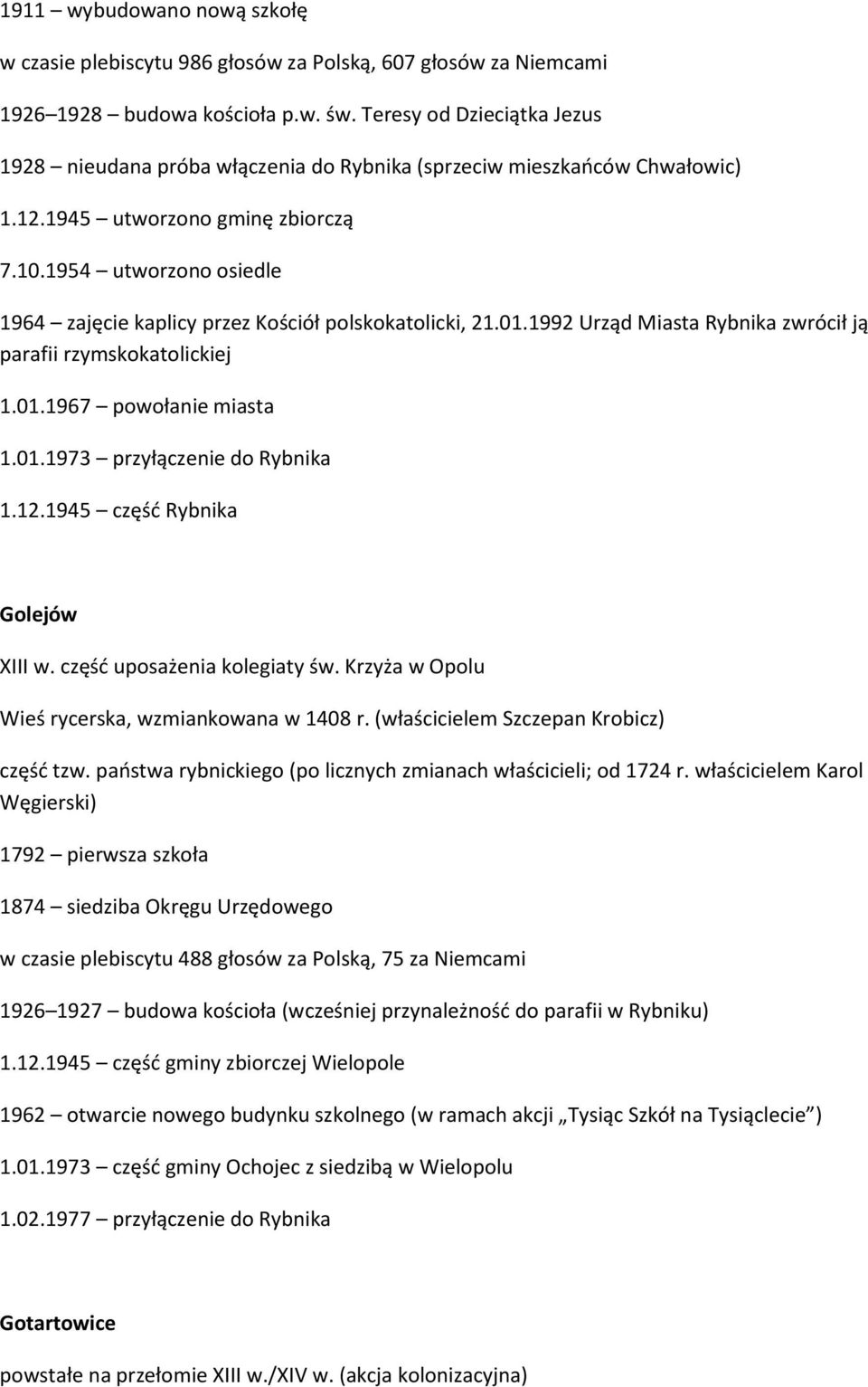 1954 utworzono osiedle 1964 zajęcie kaplicy przez Kościół polskokatolicki, 21.01.1992 Urząd Miasta Rybnika zwrócił ją parafii rzymskokatolickiej 1.01.1967 powołanie miasta 1.01.1973 przyłączenie do Rybnika 1.