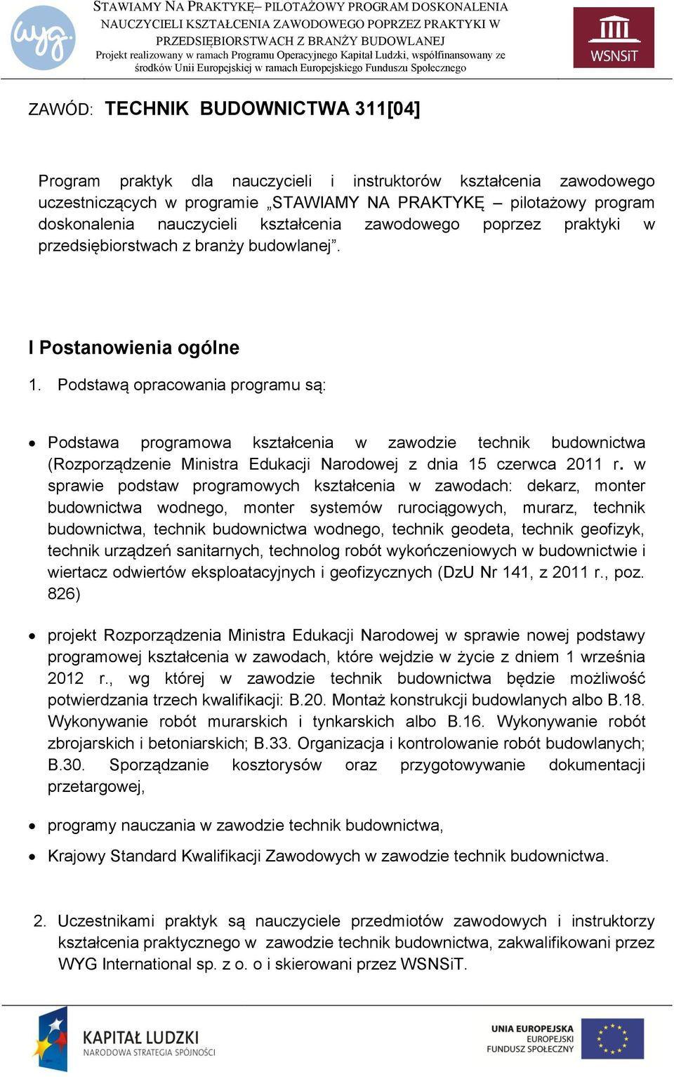 Podstawą opracowania programu są: Podstawa programowa kształcenia w zawodzie technik budownictwa (Rozporządzenie Ministra Edukacji Narodowej z dnia 15 czerwca 2011 r.