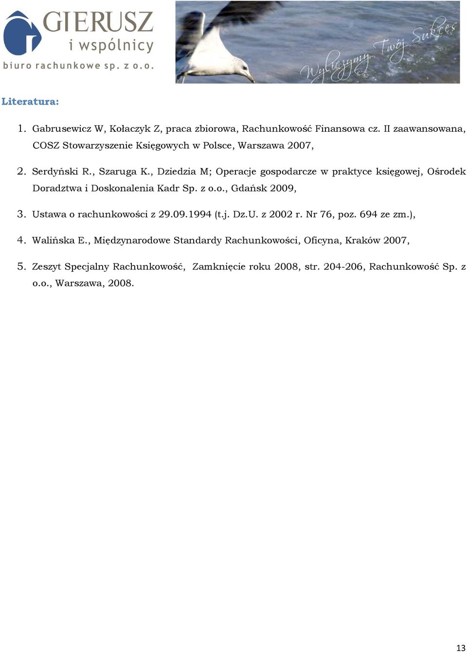 , Dziedzia M; Operacje gospodarcze w praktyce księgowej, Ośrodek Doradztwa i Doskonalenia Kadr Sp. z o.o., Gdańsk 2009, 3.