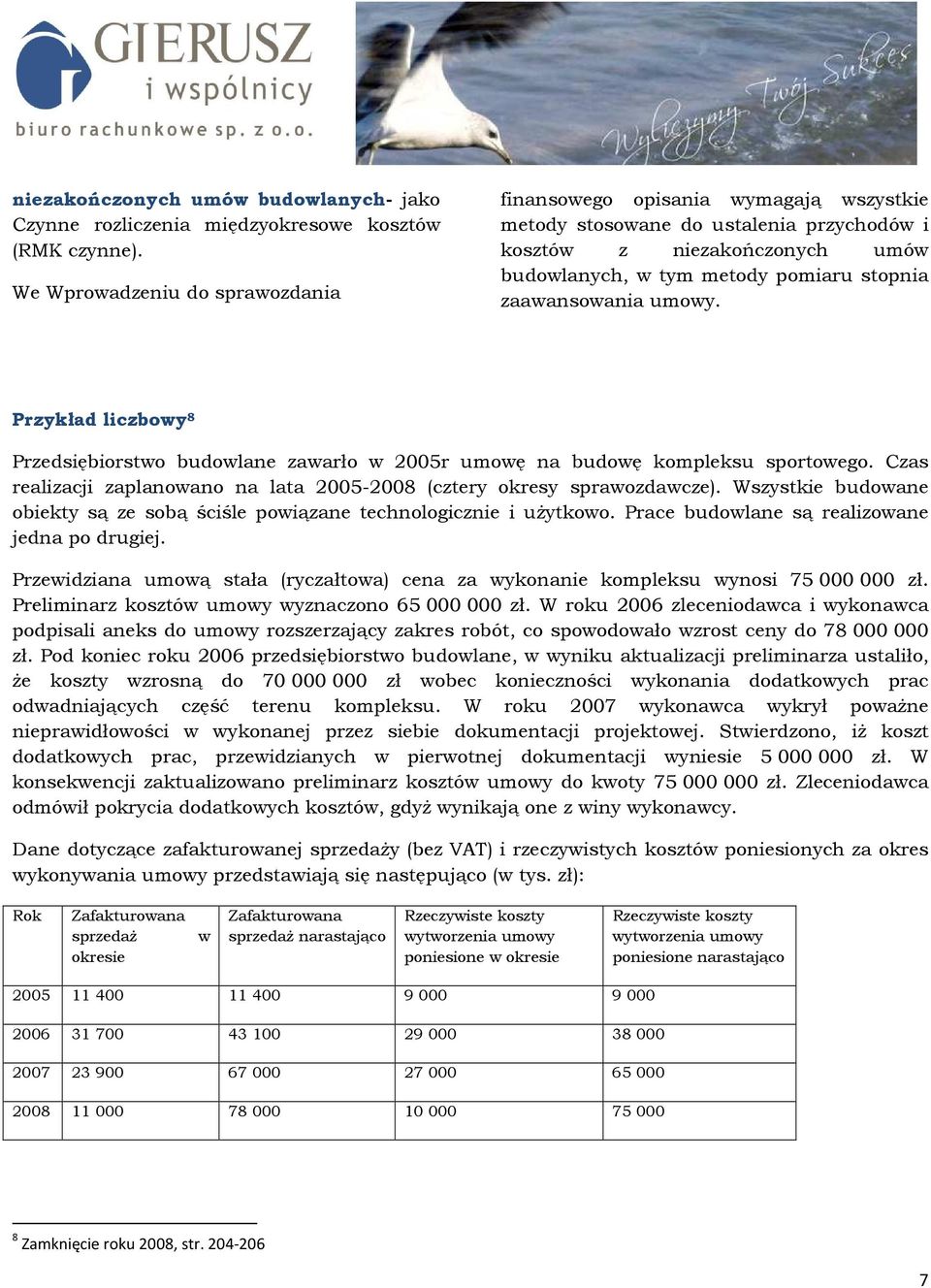 zaawansowania umowy. Przykład liczbowy 8 Przedsiębiorstwo budowlane zawarło w 2005r umowę na budowę kompleksu sportowego. Czas realizacji zaplanowano na lata 20052008 (cztery okresy sprawozdawcze).