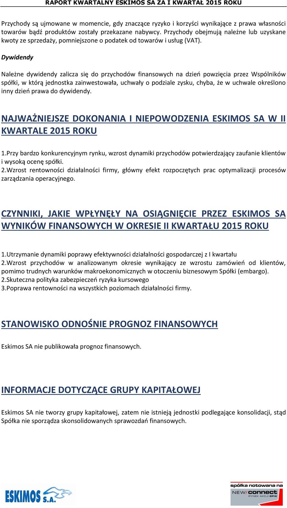 Dywidendy Należne dywidendy zalicza się do przychodów finansowych na dzieo powzięcia przez Wspólników spółki, w którą jednostka zainwestowała, uchwały o podziale zysku, chyba, że w uchwale określono