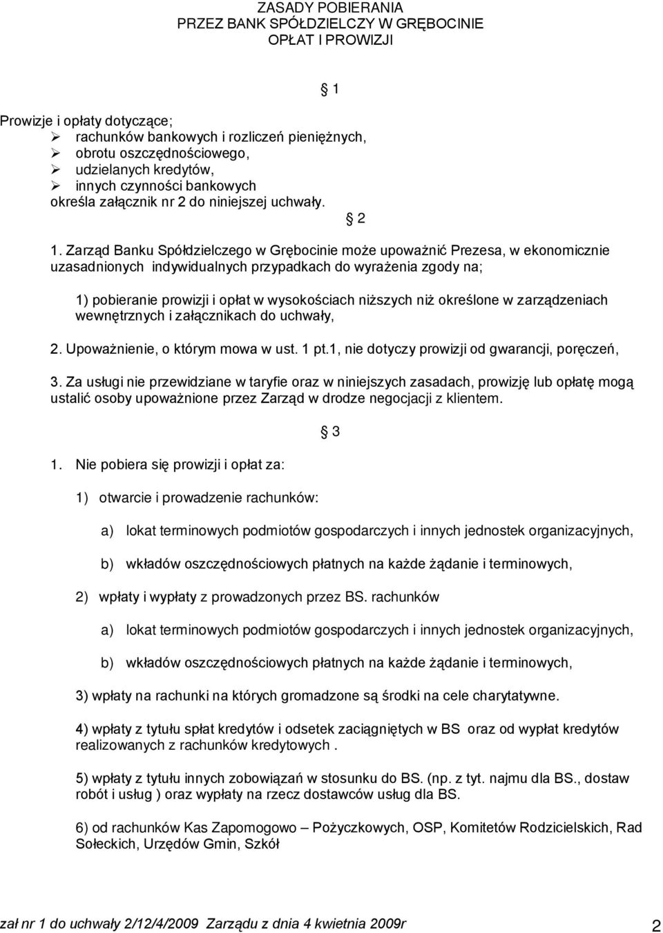 Zarząd Banku Spółdzielczego w Grębocinie może upoważnić Prezesa, w ekonomicznie uzasadnionych indywidualnych przypadkach do wyrażenia zgody na; 1) pobieranie prowizji i opłat w wysokościach niższych